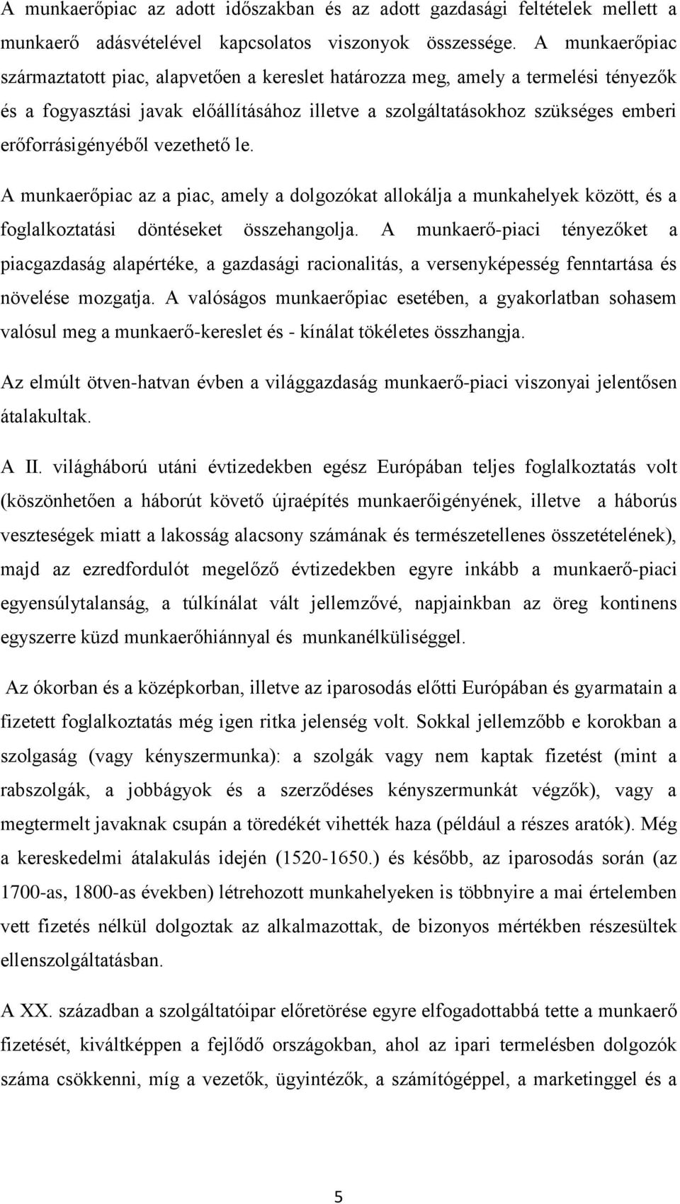 erőforrásigényéből vezethető le. A munkaerőpiac az a piac, amely a dolgozókat allokálja a munkahelyek között, és a foglalkoztatási döntéseket összehangolja.