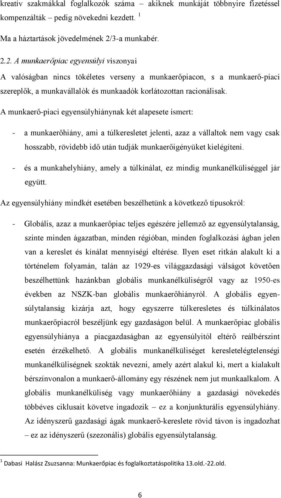 A munkaerő-piaci egyensúlyhiánynak két alapesete ismert: - a munkaerőhiány, ami a túlkeresletet jelenti, azaz a vállaltok nem vagy csak hosszabb, rövidebb idő után tudják munkaerőigényüket