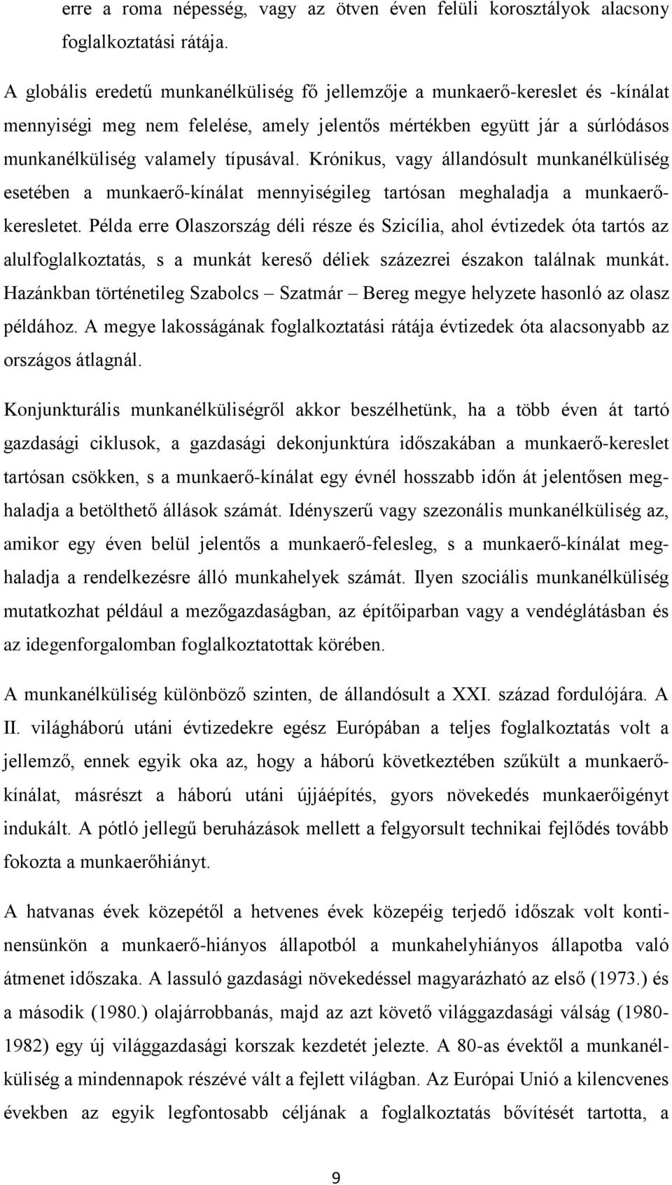 Krónikus, vagy állandósult munkanélküliség esetében a munkaerő-kínálat mennyiségileg tartósan meghaladja a munkaerőkeresletet.