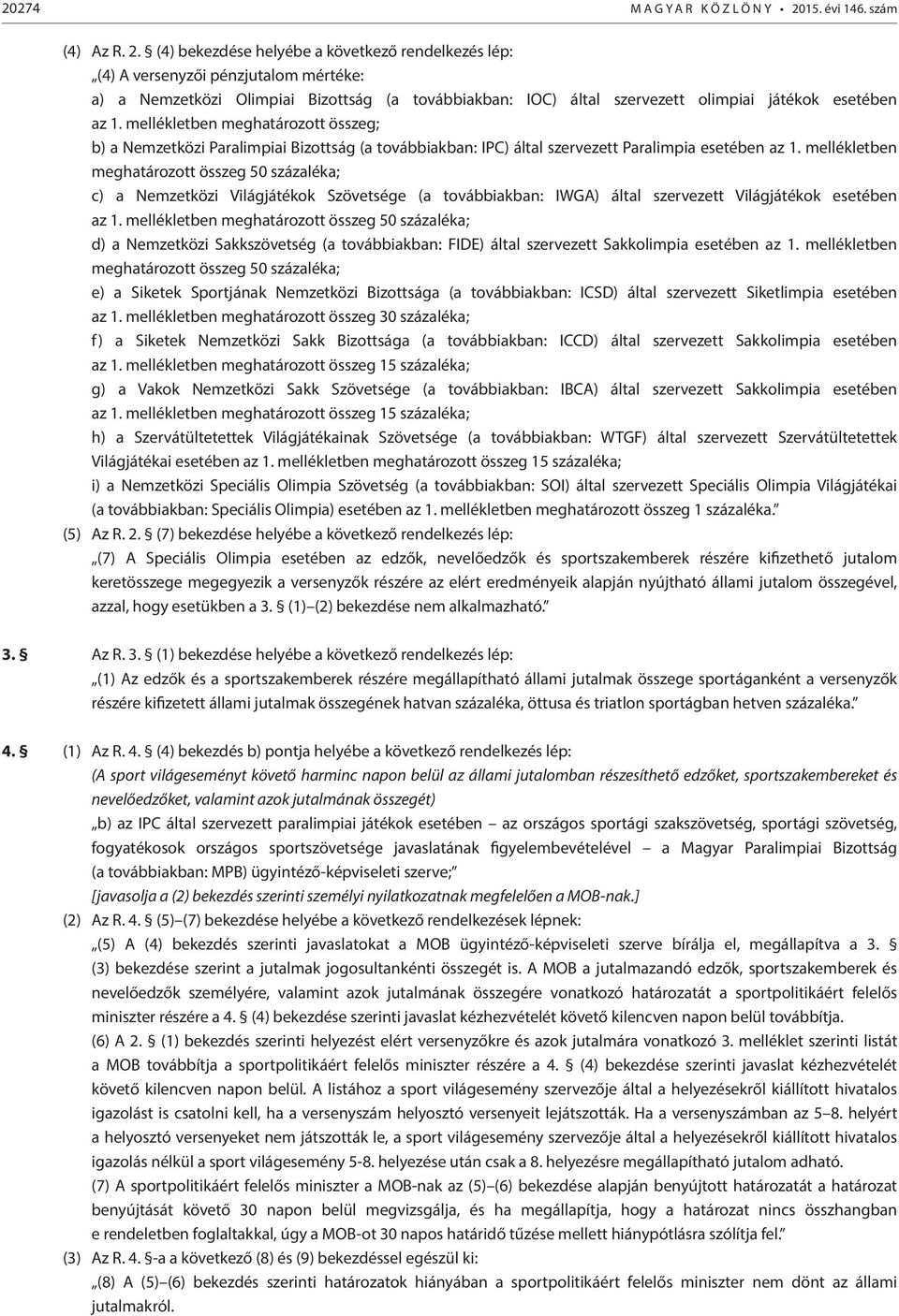 (4) bekezdése helyébe a következő rendelkezés lép: (4) A versenyzői pénzjutalom mértéke: a) a Nemzetközi Olimpiai Bizottság (a továbbiakban: IOC) által szervezett olimpiai játékok esetében az 1.