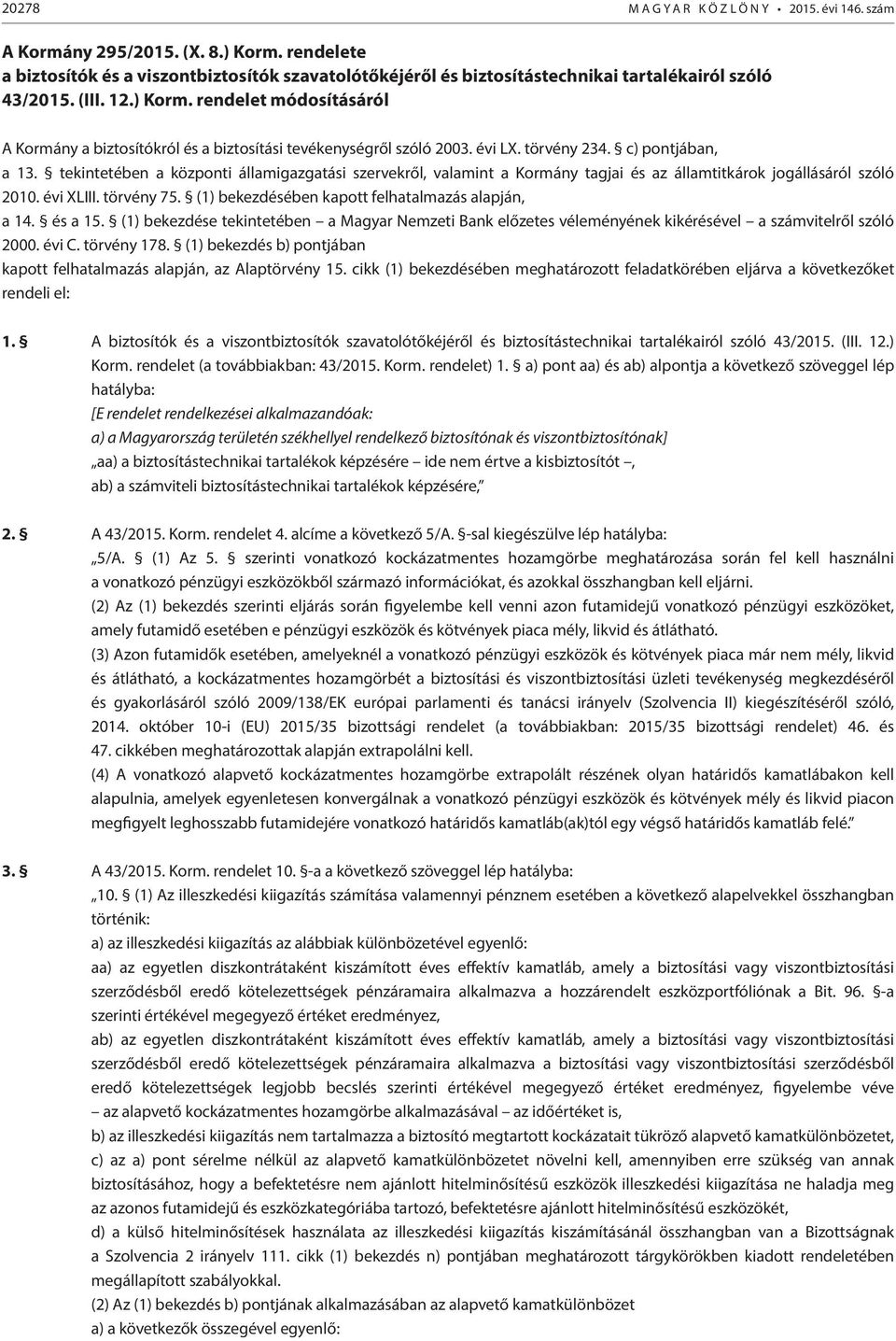 rendelet módosításáról A Kormány a biztosítókról és a biztosítási tevékenységről szóló 2003. évi LX. törvény 234. c) pontjában, a 13.