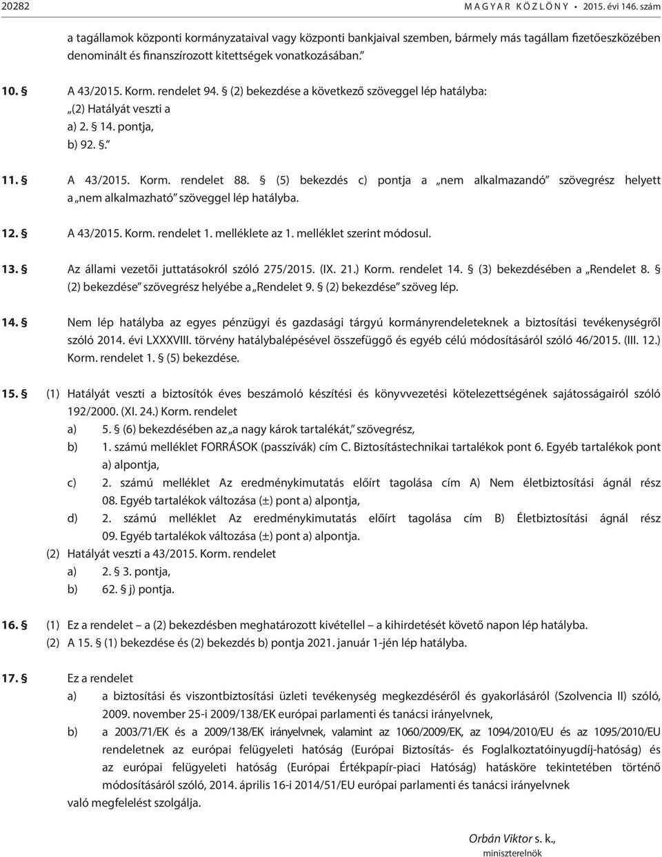 rendelet 94. (2) bekezdése a következő szöveggel lép hatályba: (2) Hatályát veszti a a) 2. 14. pontja, b) 92.. 11. A 43/2015. Korm. rendelet 88.