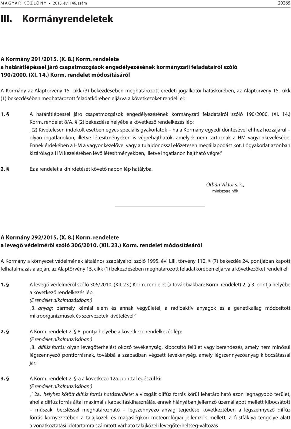 cikk (3) bekezdésében meghatározott eredeti jogalkotói hatáskörében, az Alaptörvény 15. cikk (1) bekezdésében meghatározott feladatkörében eljárva a következőket rendeli el: 1.