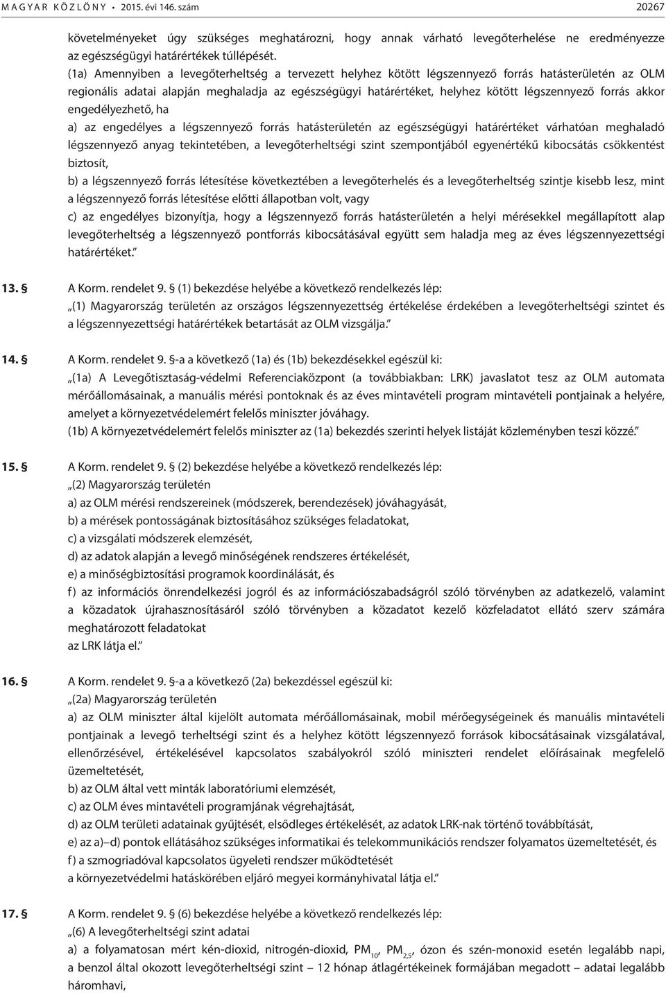 forrás akkor engedélyezhető, ha a) az engedélyes a légszennyező forrás hatásterületén az egészségügyi határértéket várhatóan meghaladó légszennyező anyag tekintetében, a levegőterheltségi szint