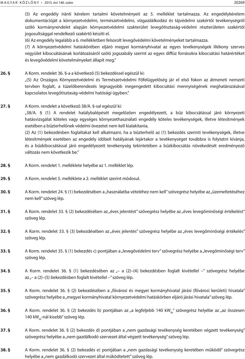 levegőtisztaság-védelmi részterületen szakértői jogosultsággal rendelkező szakértő készíti el. (6) Az engedély legalább a 6. mellékletben felsorolt levegővédelmi követelményeket tartalmazza.