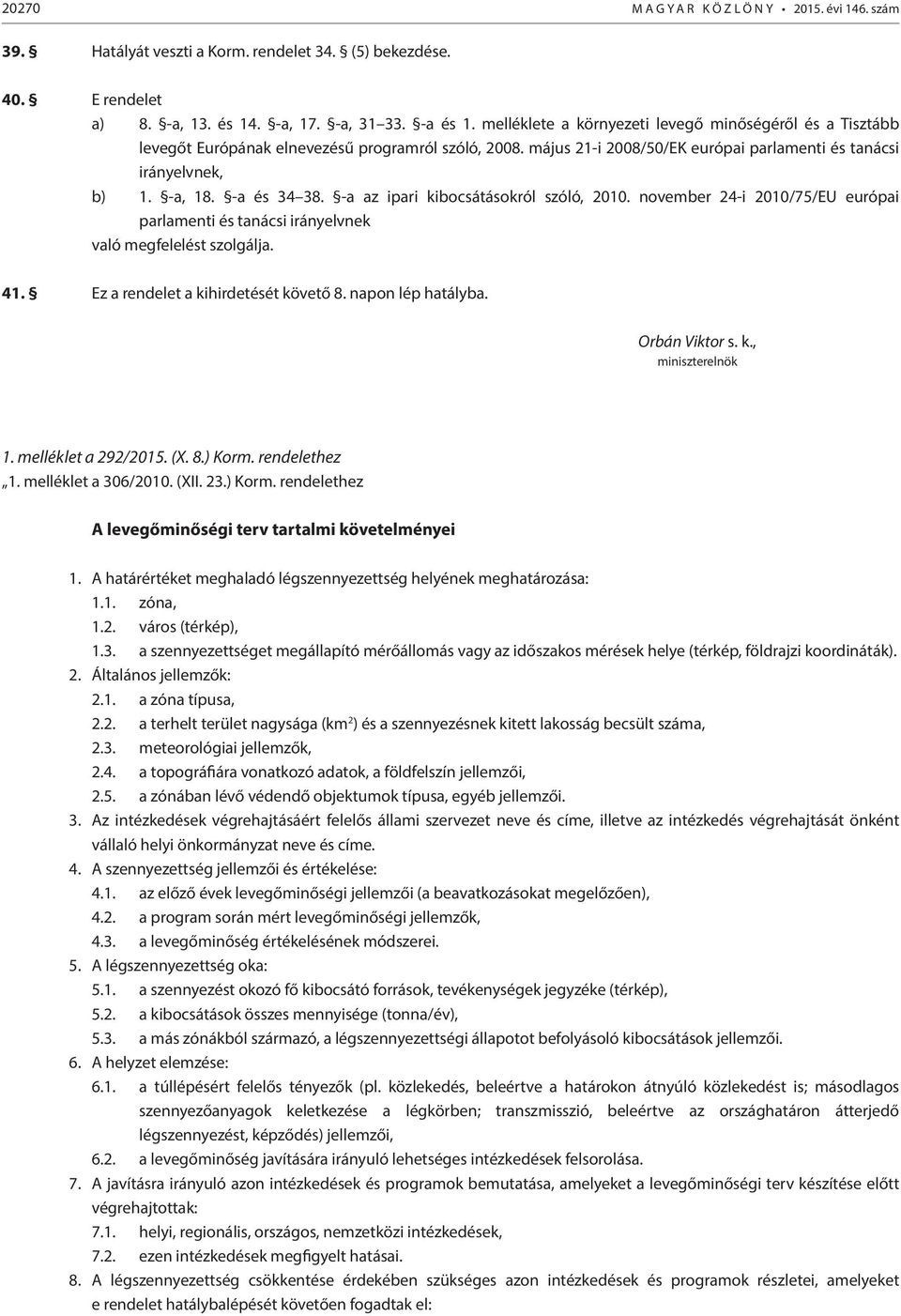 -a és 34 38. -a az ipari kibocsátásokról szóló, 2010. november 24-i 2010/75/EU európai parlamenti és tanácsi irányelvnek való megfelelést szolgálja. 41. Ez a rendelet a kihirdetését követő 8.