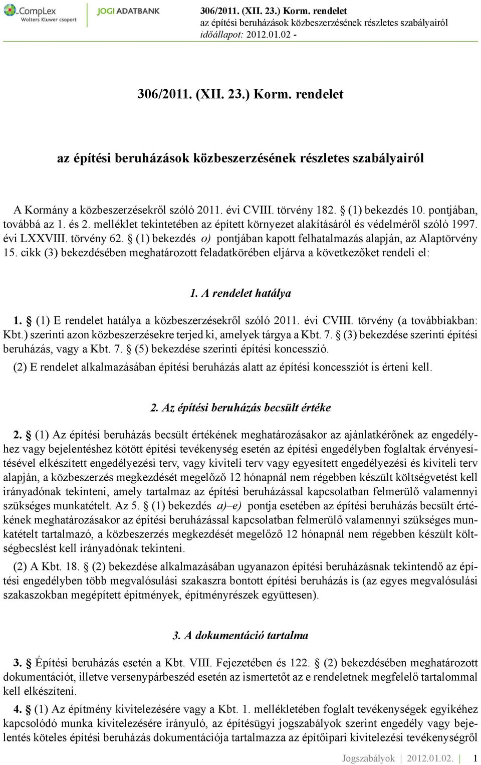 cikk (3) bekezdésében meghatározott feladatkörében eljárva a következőket rendeli el: 1. A rendelet hatálya 1. (1) E rendelet hatálya a közbeszerzésekről szóló 2011. évi CVIII.