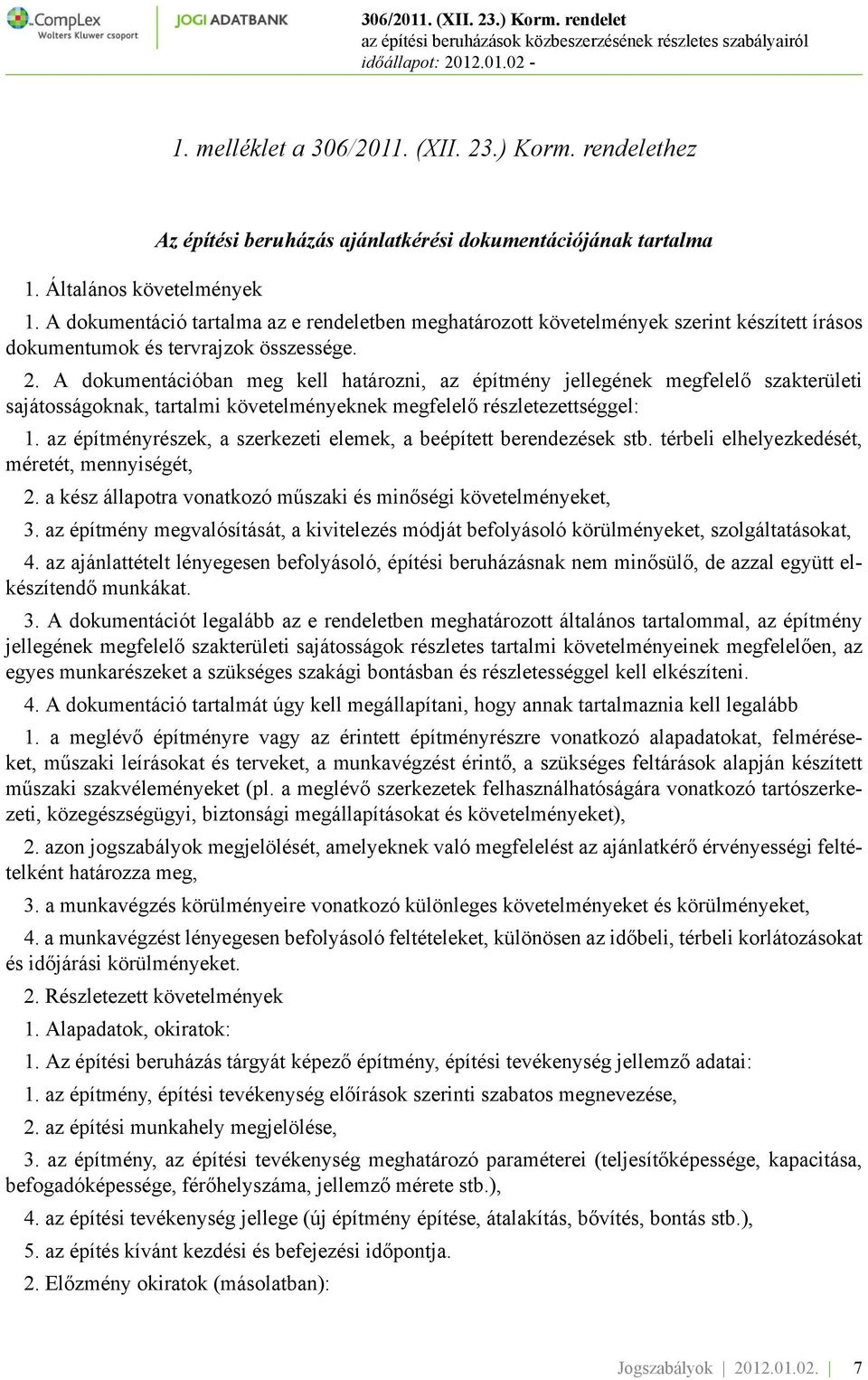 A dokumentációban meg kell határozni, az építmény jellegének megfelelő szakterületi sajátosságoknak, tartalmi követelményeknek megfelelő részletezettséggel: 1.