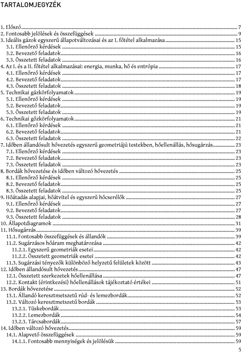 Technikai gázkörfolyamatok... 19 5.1. Ellenőrző kérdések... 19 5.. Bevezető feladatok... 19 5.3. Összetett feladatok... 19 6. Technikai gőzkörfolyamatok... 1 6.1. Ellenőrző kérdések... 1 6.. Bevezető feladatok... 1 6.3. Összetett feladatok... 7.