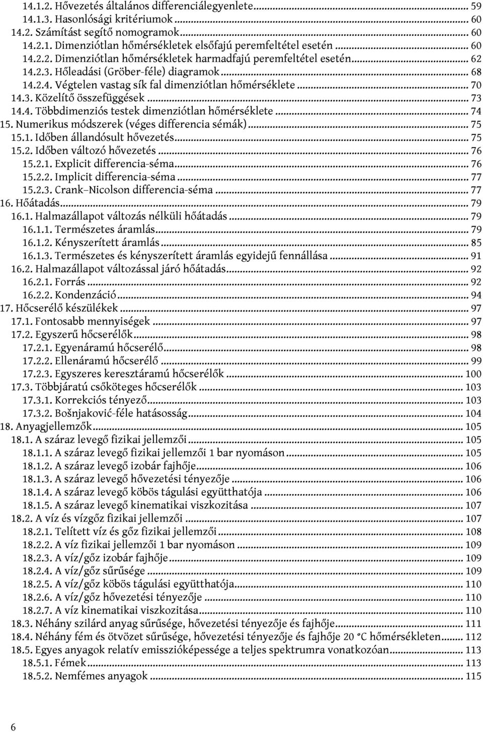 .. 73 14.4. Többdimenziós testek dimenziótlan hőmérséklete... 74 15. Numerikus módszerek (véges differencia sémák)... 75 15.1. Időben állandósult hővezetés... 75 15.. Időben változó hővezetés... 76 15.