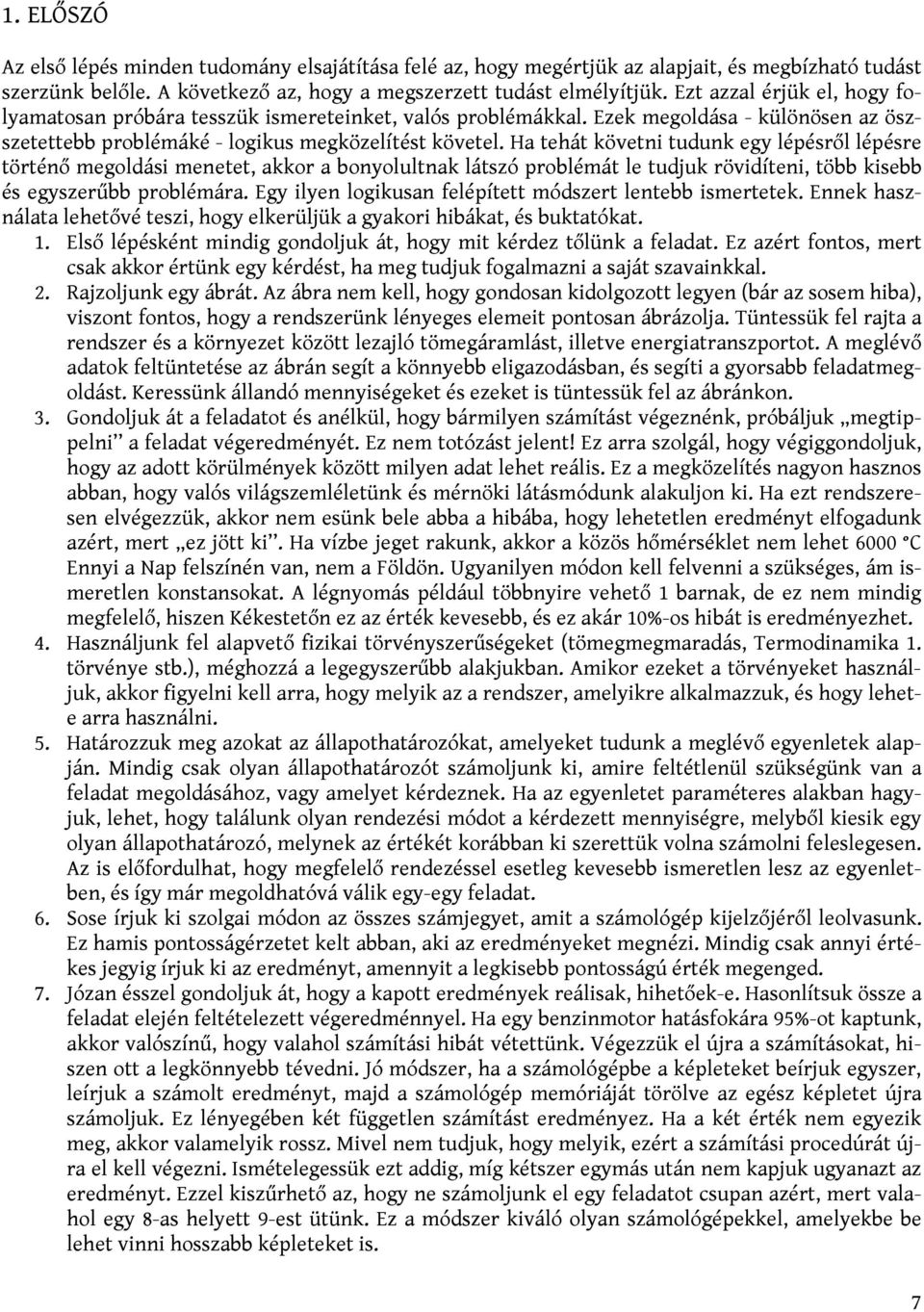 Ha tehát követni tudunk egy lépésről lépésre történő megoldási menetet, akkor a bonyolultnak látszó problémát le tudjuk rövidíteni, több kisebb és egyszerűbb problémára.