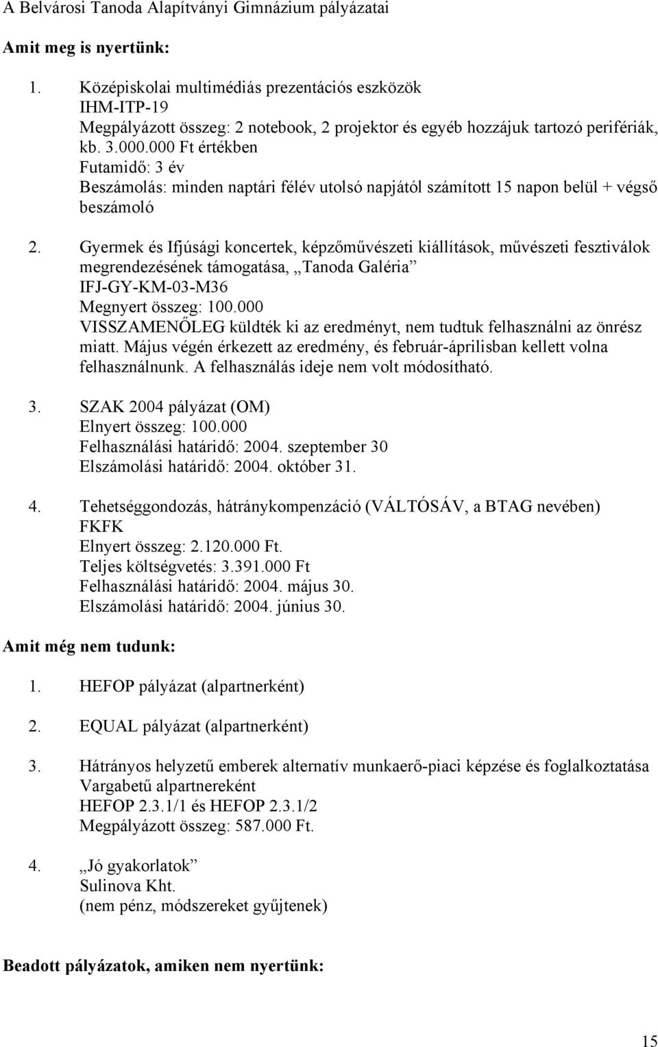 000 Ft értékben Futamidő: 3 év Beszámolás: minden naptári félév utolsó napjától számított 15 napon belül + végső beszámoló 2.