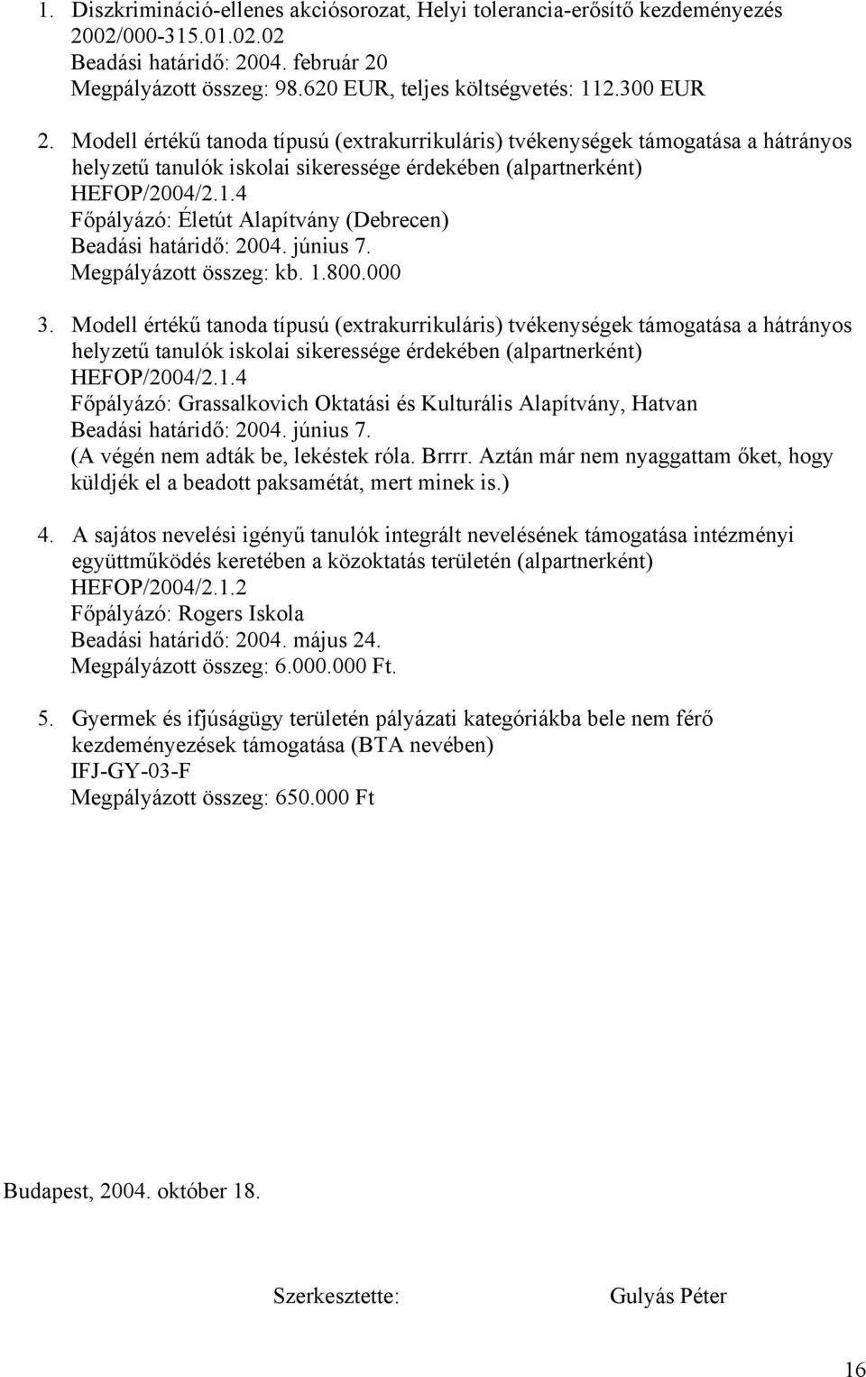 4 Főpályázó: Életút Alapítvány (Debrecen) Beadási határidő: 2004. június 7. Megpályázott összeg: kb. 1.800.000 3.