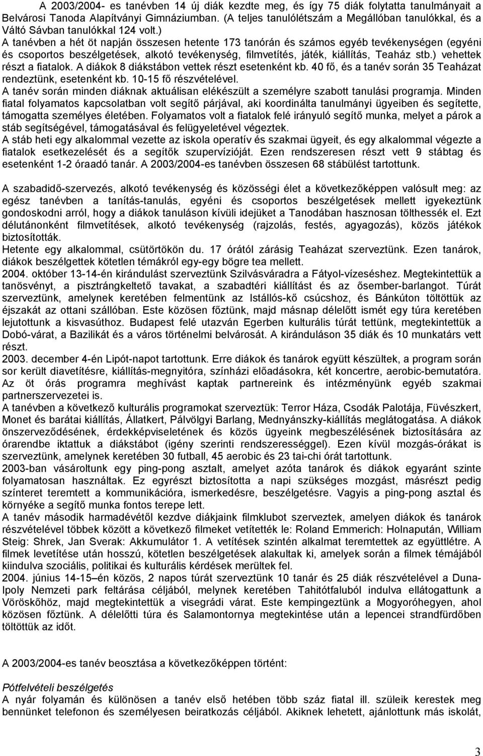 ) A tanévben a hét öt napján összesen hetente 173 tanórán és számos egyéb tevékenységen (egyéni és csoportos beszélgetések, alkotó tevékenység, filmvetítés, játék, kiállítás, Teaház stb.