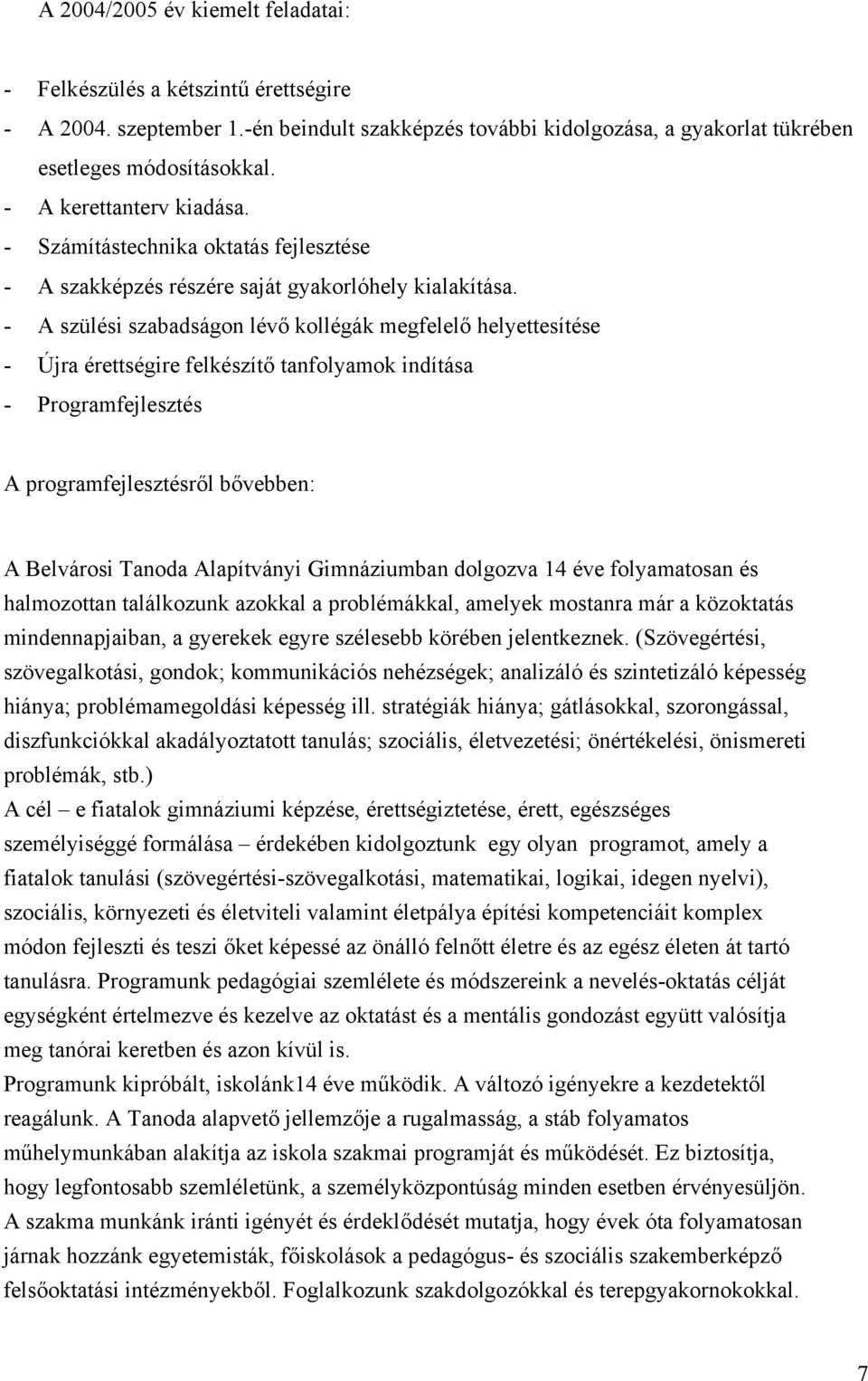 - A szülési szabadságon lévő kollégák megfelelő helyettesítése - Újra érettségire felkészítő tanfolyamok indítása - Programfejlesztés A programfejlesztésről bővebben: A Belvárosi Tanoda Alapítványi