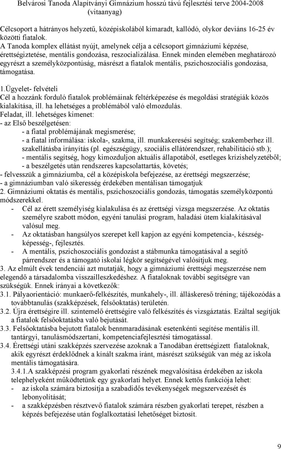 Ennek minden elemében meghatározó egyrészt a személyközpontúság, másrészt a fiatalok mentális, pszichoszociális gondozása, támogatása. 1.