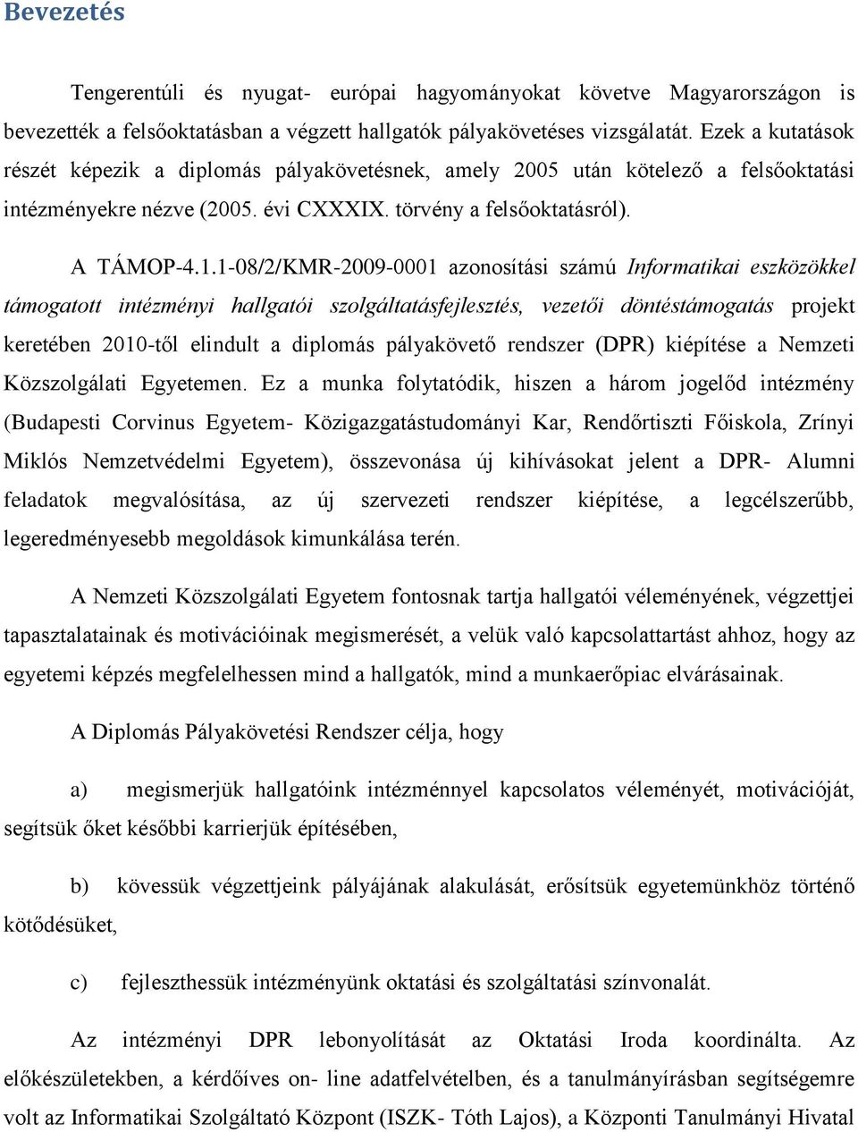 1-08/2/KMR-2009-0001 azonosítási számú Informatikai eszközökkel támogatott intézményi hallgatói szolgáltatásfejlesztés, vezetői döntéstámogatás projekt keretében 2010-től elindult a diplomás