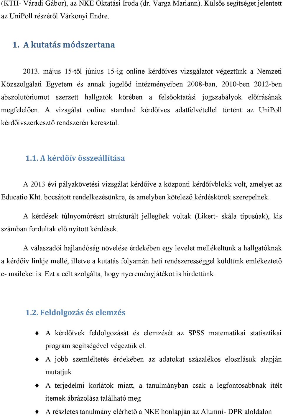 a felsőoktatási jogszabályok előírásának megfelelően. A vizsgálat online standard kérdőíves adatfelvétellel történt az UniPoll kérdőívszerkesztő rendszerén keresztül. 1.