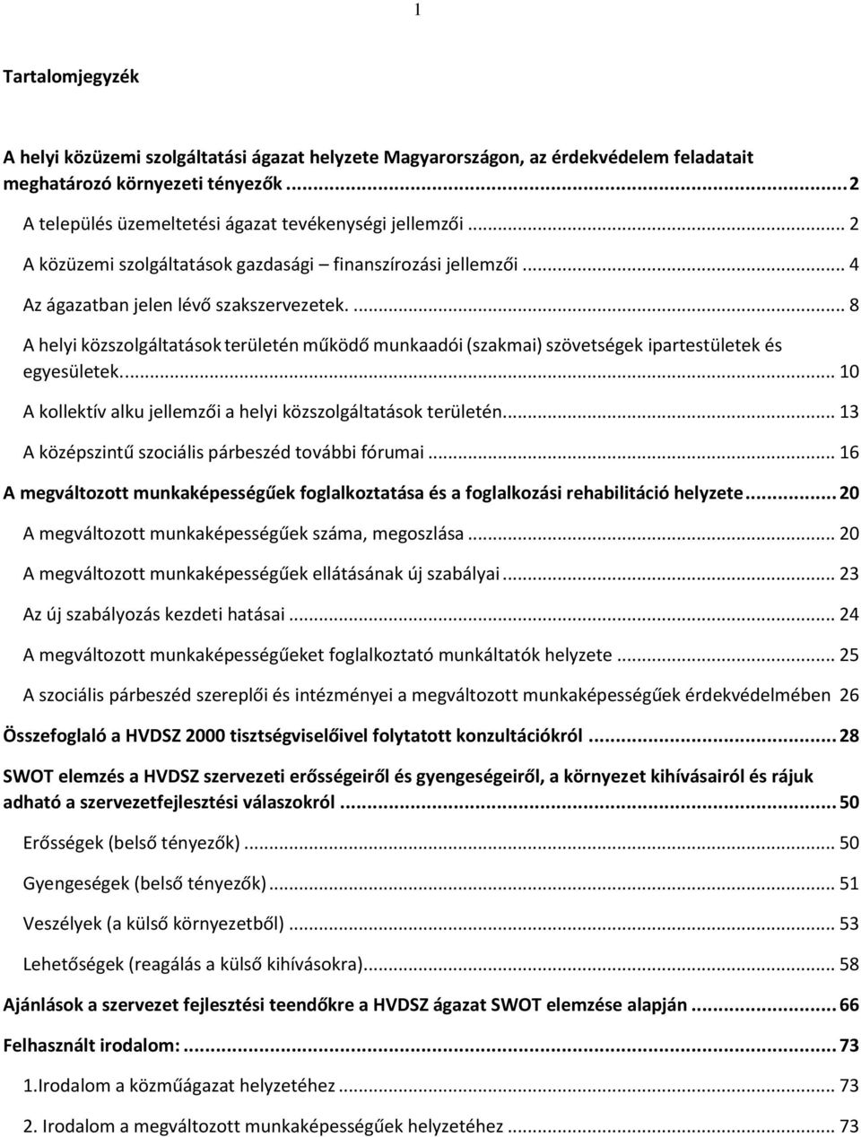 ... 8 A helyi közszolgáltatások területén működő munkaadói (szakmai) szövetségek ipartestületek és egyesületek.... 10 A kollektív alku jellemzői a helyi közszolgáltatások területén.