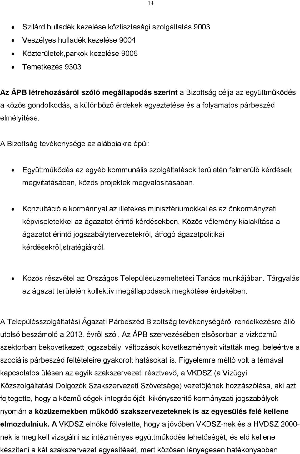 A Bizottság tevékenysége az alábbiakra épül: Együttműködés az egyéb kommunális szolgáltatások területén felmerülő kérdések megvitatásában, közös projektek megvalósításában.