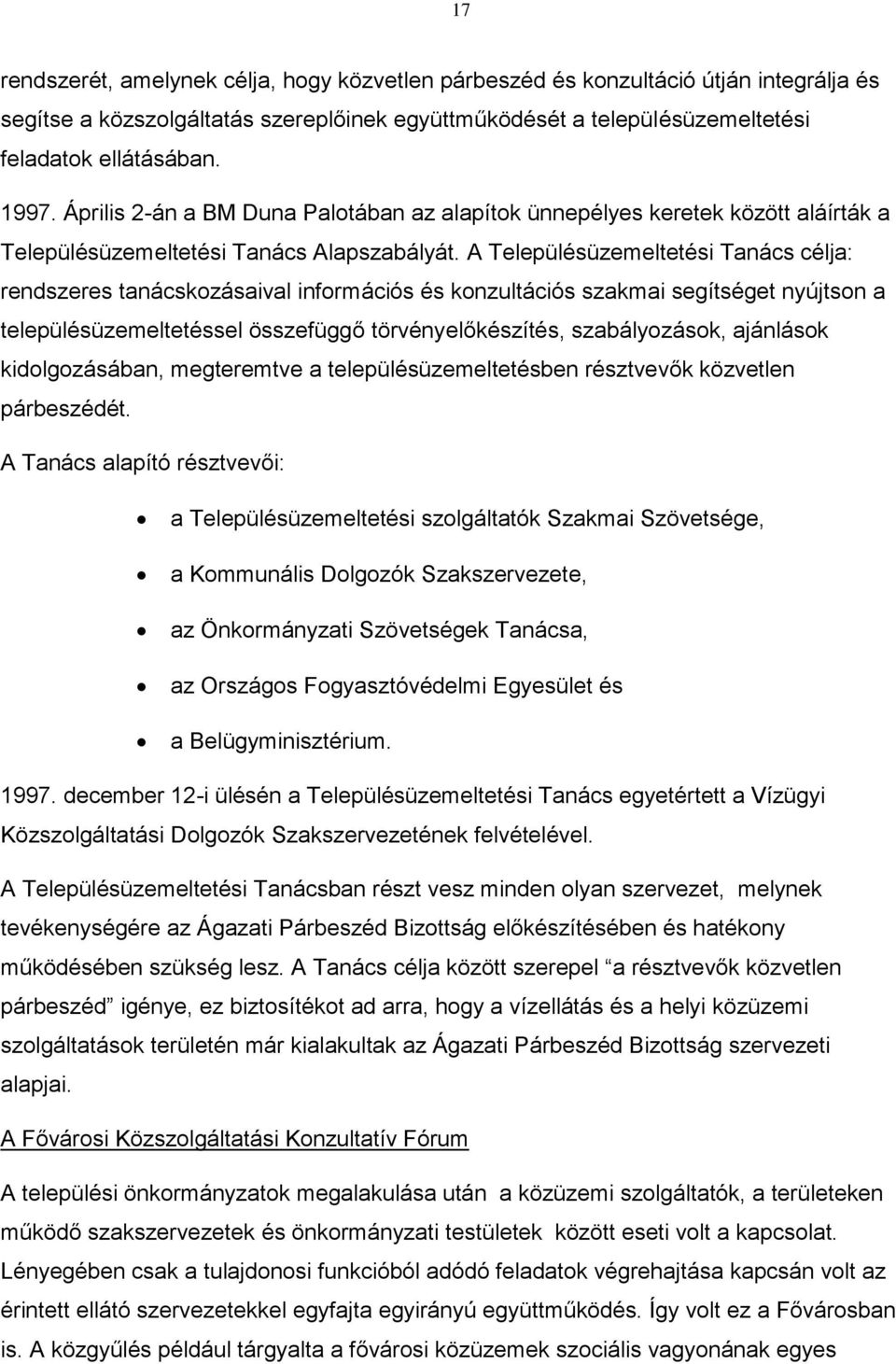 A Településüzemeltetési Tanács célja: rendszeres tanácskozásaival információs és konzultációs szakmai segítséget nyújtson a településüzemeltetéssel összefüggő törvényelőkészítés, szabályozások,