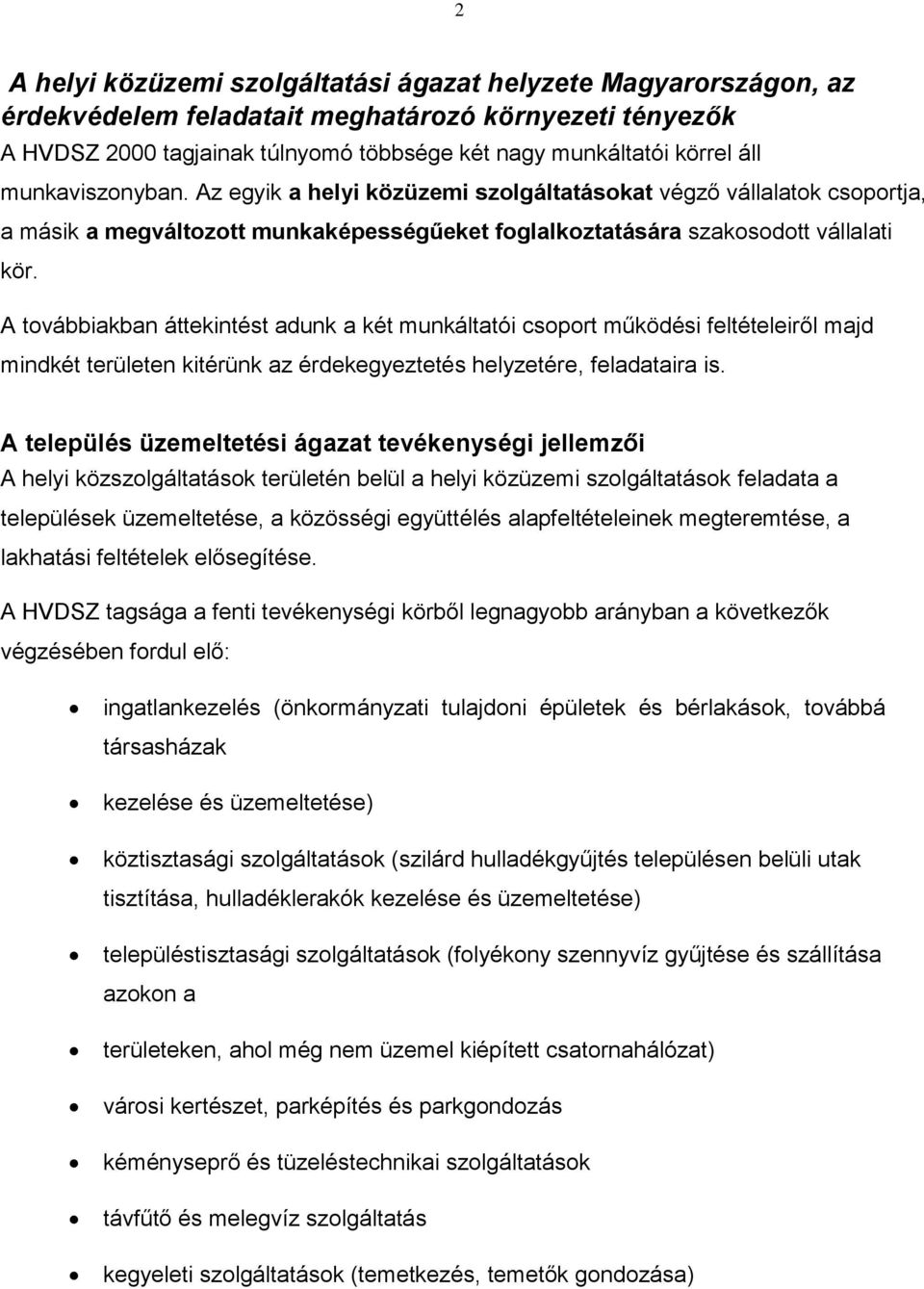 A továbbiakban áttekintést adunk a két munkáltatói csoport működési feltételeiről majd mindkét területen kitérünk az érdekegyeztetés helyzetére, feladataira is.