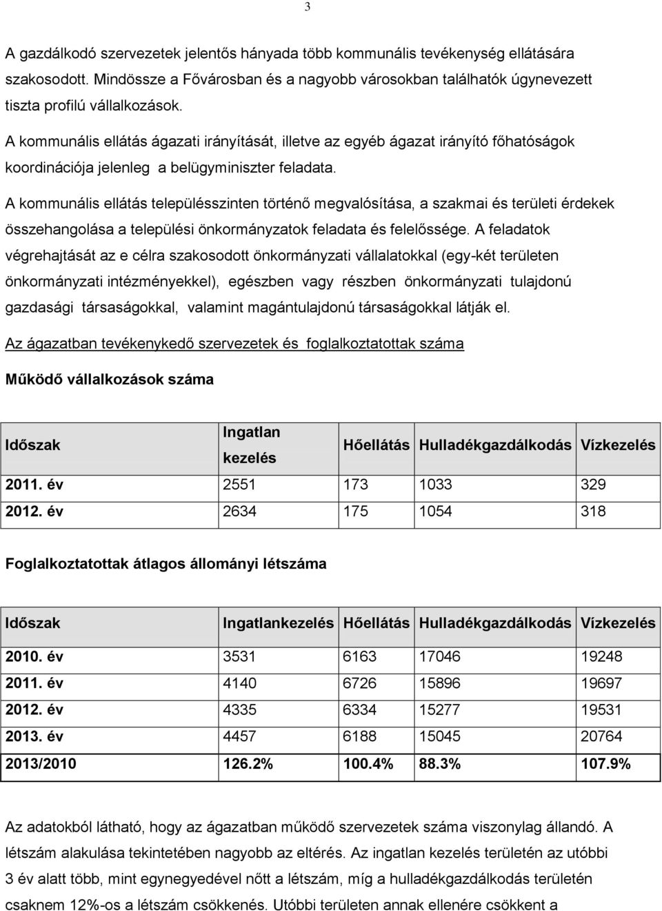 A kommunális ellátás településszinten történő megvalósítása, a szakmai és területi érdekek összehangolása a települési önkormányzatok feladata és felelőssége.