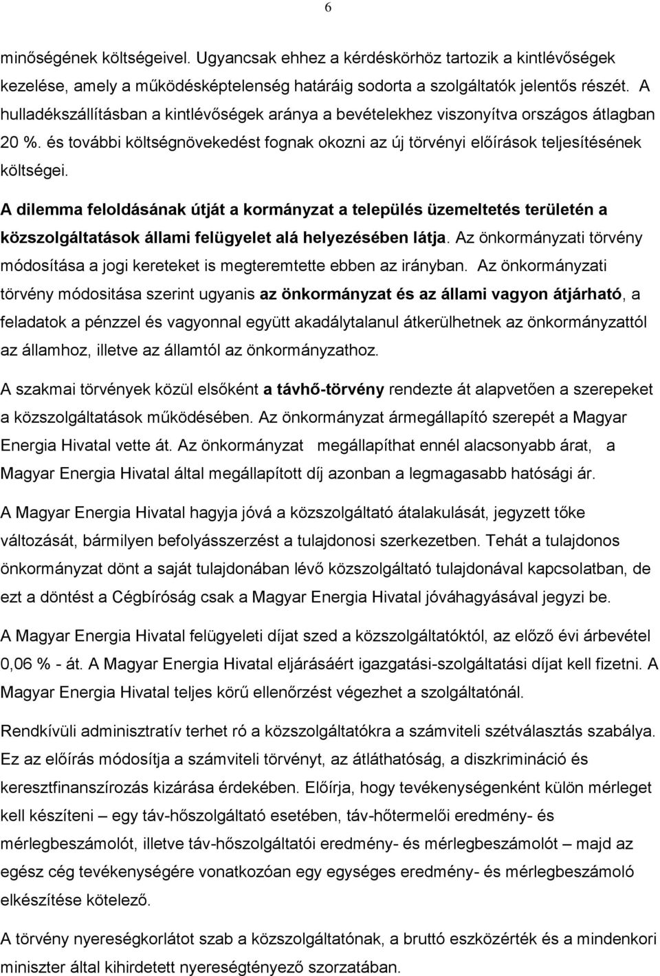 A dilemma feloldásának útját a kormányzat a település üzemeltetés területén a közszolgáltatások állami felügyelet alá helyezésében látja.