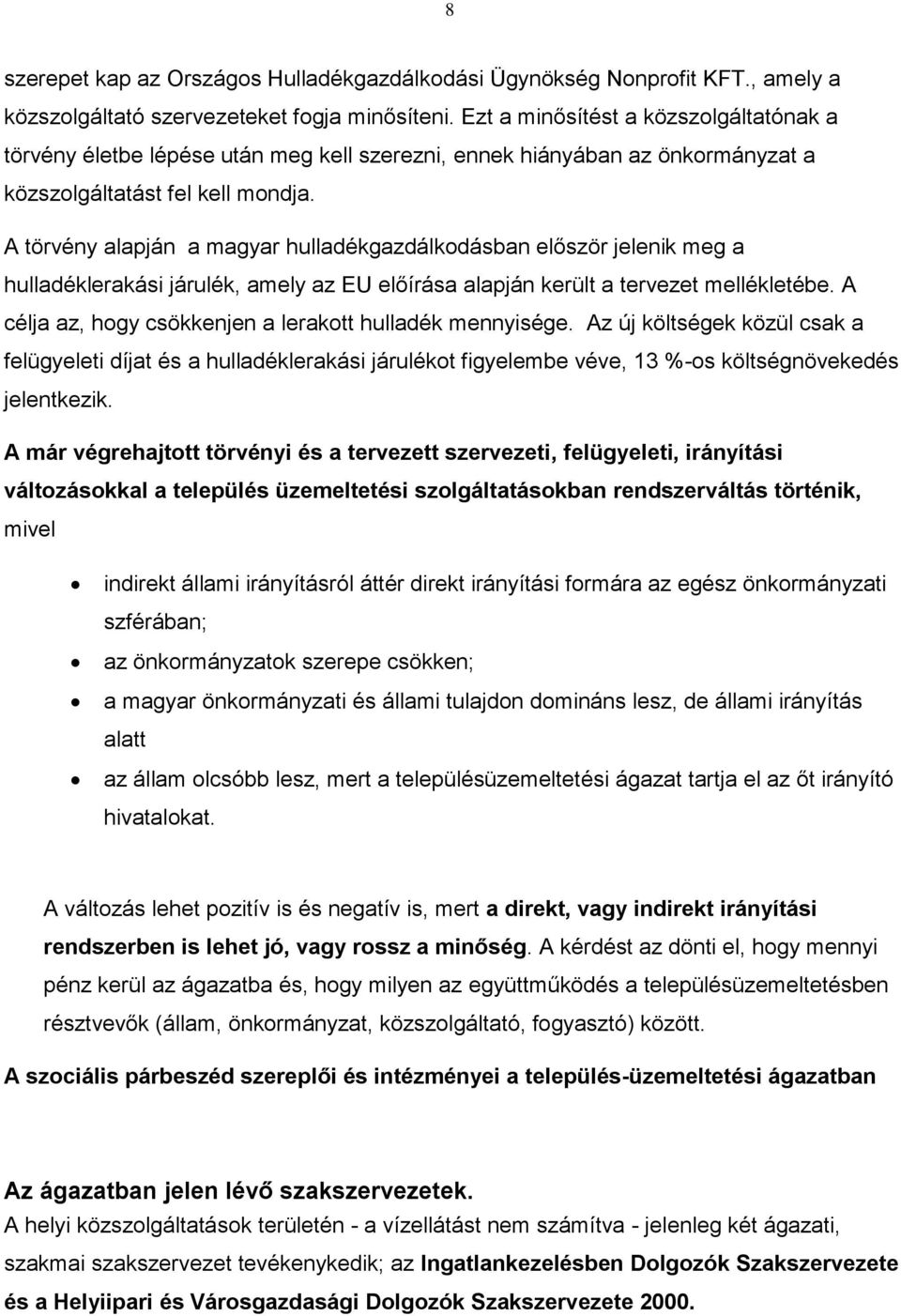 A törvény alapján a magyar hulladékgazdálkodásban először jelenik meg a hulladéklerakási járulék, amely az EU előírása alapján került a tervezet mellékletébe.