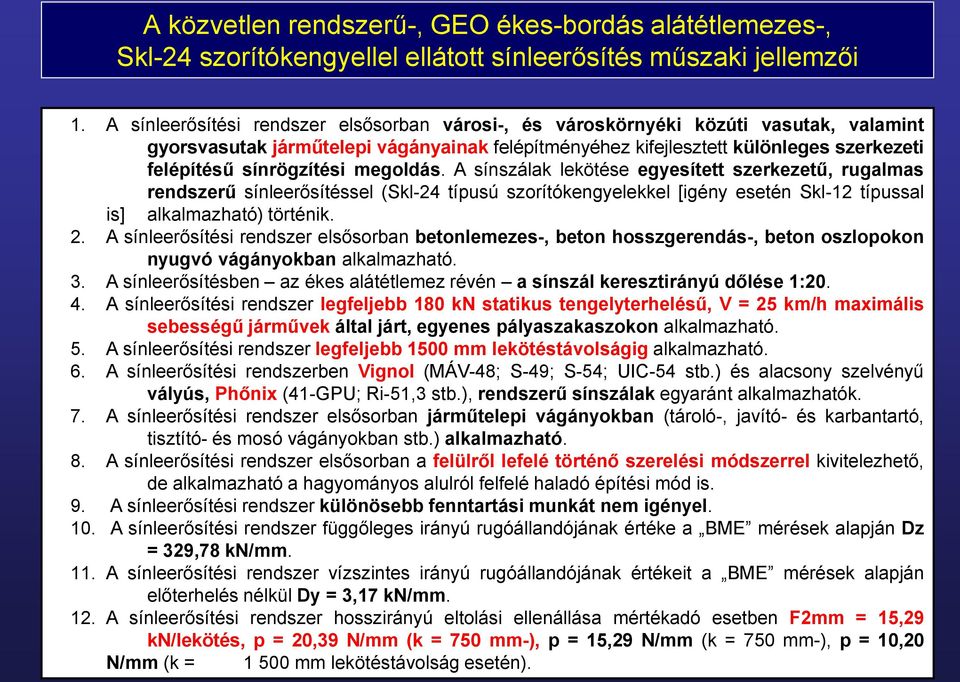 sínrögzítési megoldás. A sínszálak lekötése egyesített szerkezetű, rugalmas rendszerű sínleerősítéssel (Skl-24 típusú szorítókengyelekkel [igény esetén Skl-12 típussal is] alkalmazható) történik. 2.