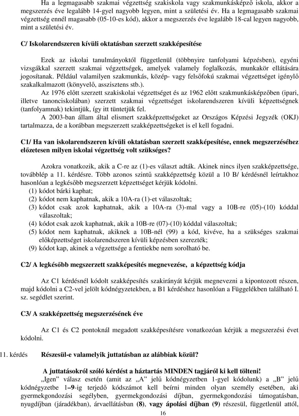 C/ Iskolarendszeren kívüli oktatásban szerzett szakképesítése Ezek az iskolai tanulmányoktól függetlenül (többnyire tanfolyami képzésben), egyéni vizsgákkal szerzett szakmai végzettségek, amelyek