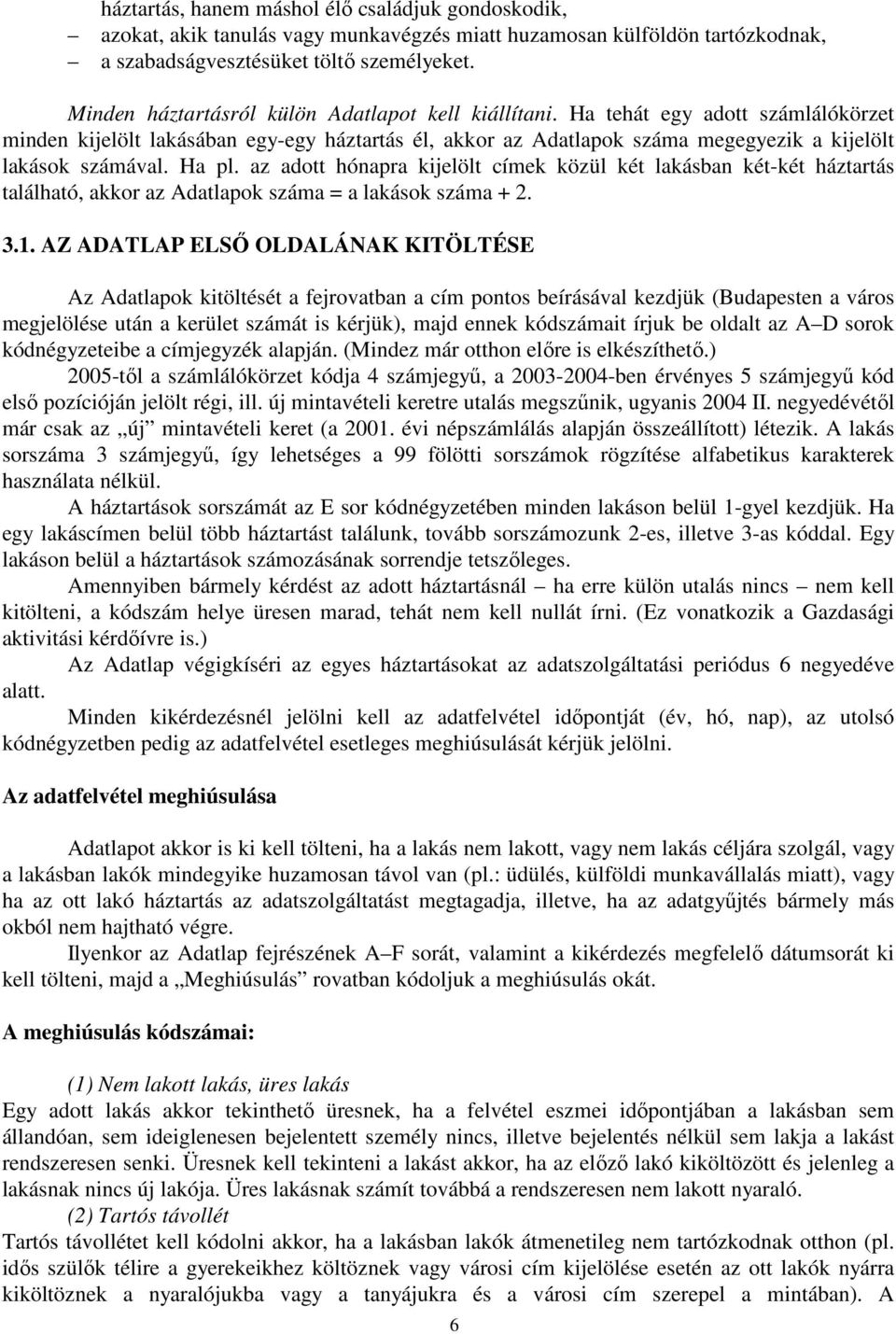 Ha pl. az adott hónapra kijelölt címek közül két lakásban két-két háztartás található, akkor az Adatlapok száma = a lakások száma + 2. 3.1.