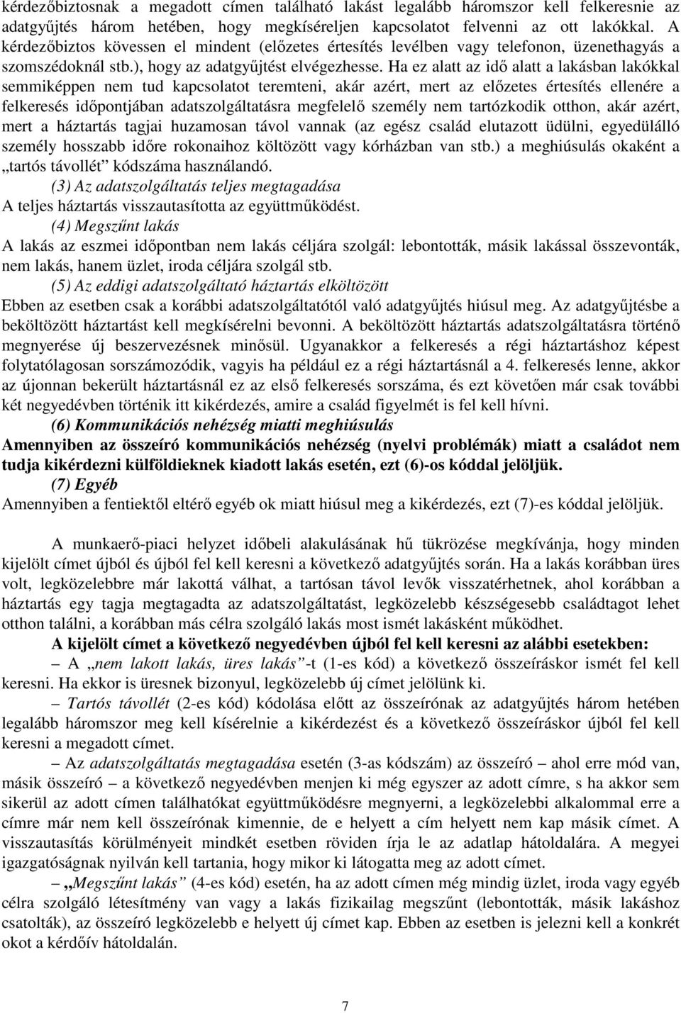 Ha ez alatt az idő alatt a lakásban lakókkal semmiképpen nem tud kapcsolatot teremteni, akár azért, mert az előzetes értesítés ellenére a felkeresés időpontjában adatszolgáltatásra megfelelő személy