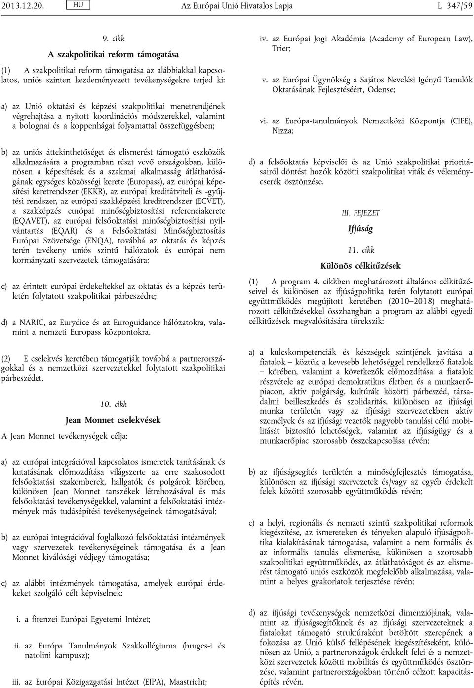 szakpolitikai menetrendjének végrehajtása a nyitott koordinációs módszerekkel, valamint a bolognai és a koppenhágai folyamattal összefüggésben; b) az uniós áttekinthetőséget és elismerést támogató