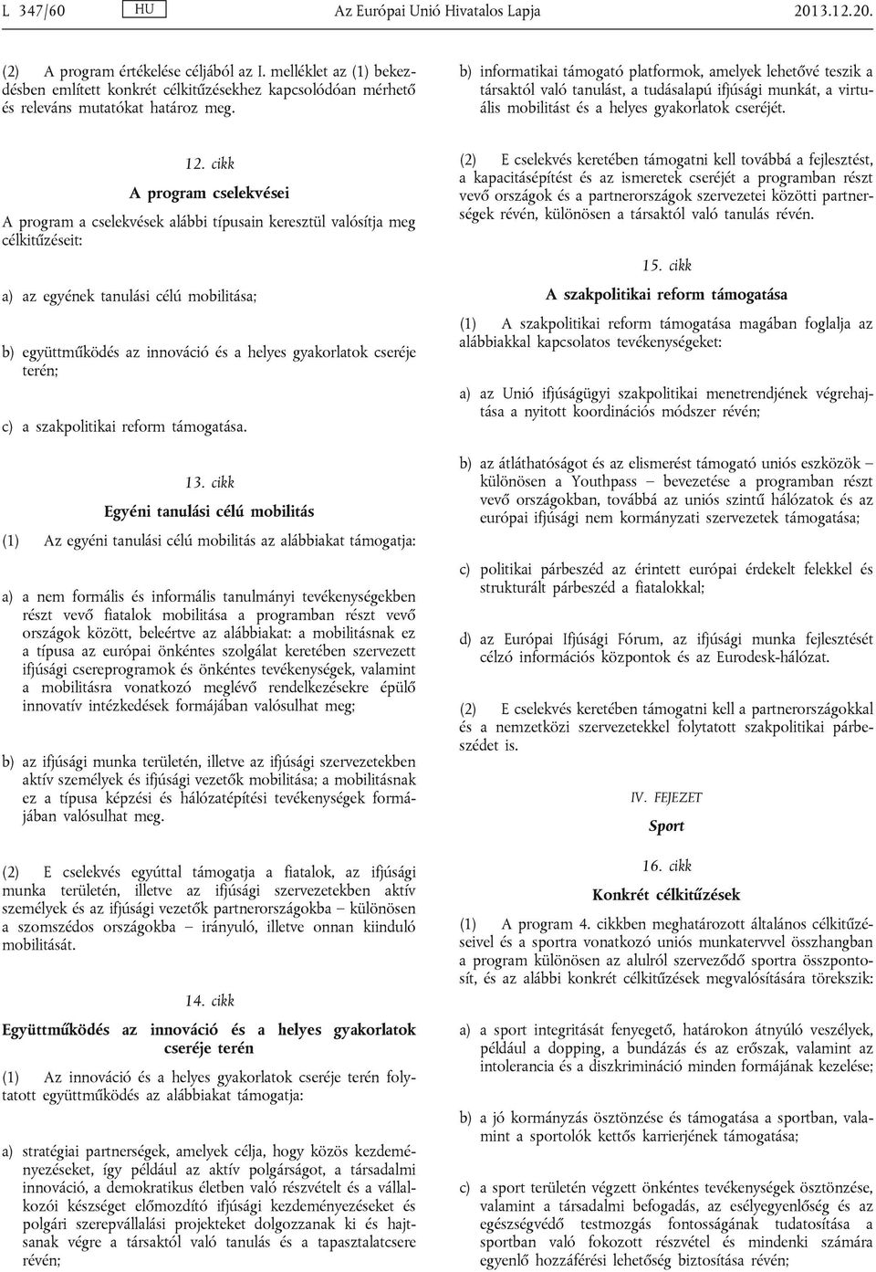 b) informatikai támogató platformok, amelyek lehetővé teszik a társaktól való tanulást, a tudásalapú ifjúsági munkát, a virtuális mobilitást és a helyes gyakorlatok cseréjét. 12.