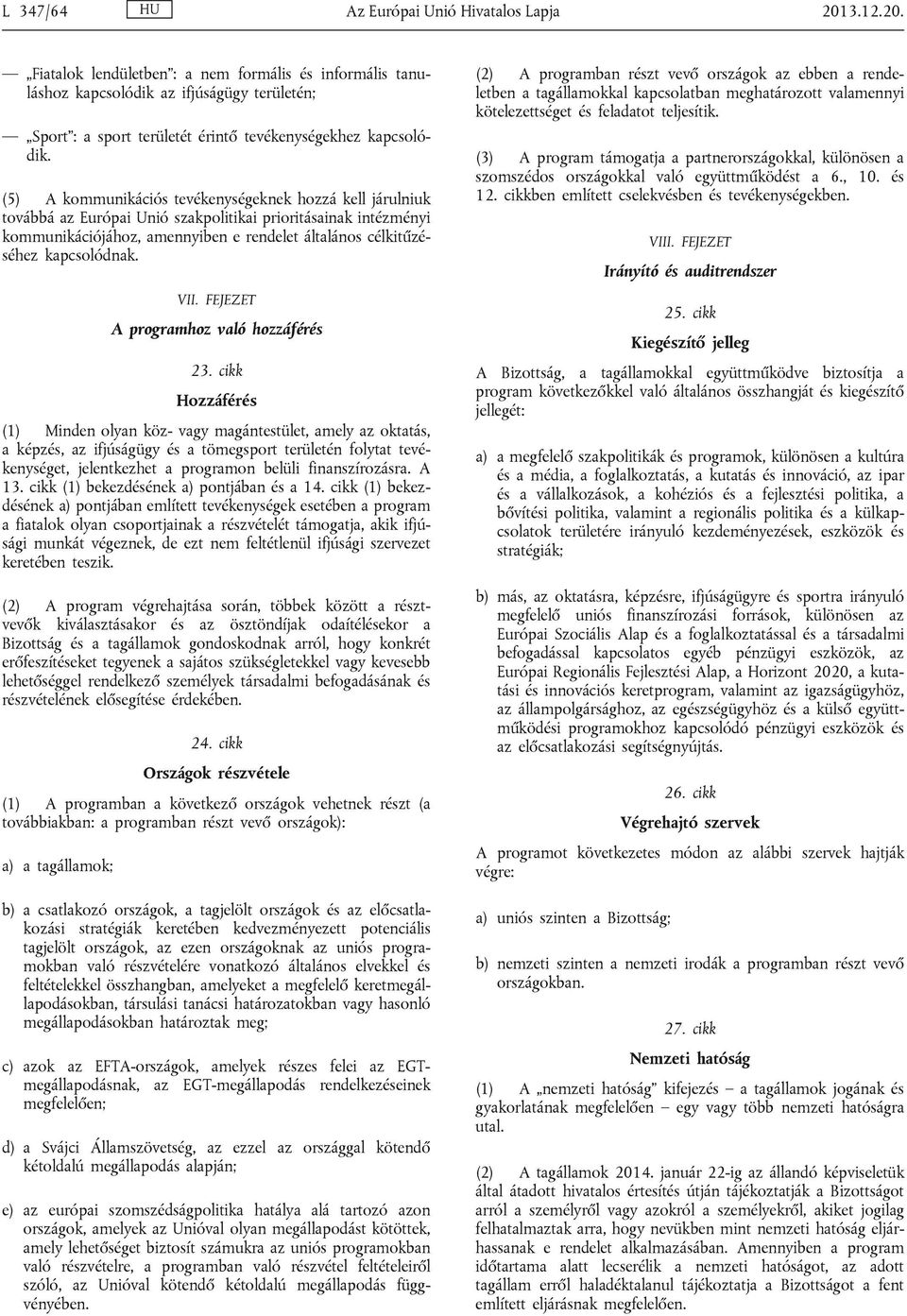 (5) A kommunikációs tevékenységeknek hozzá kell járulniuk továbbá az Európai Unió szakpolitikai prioritásainak intézményi kommunikációjához, amennyiben e rendelet általános célkitűzéséhez