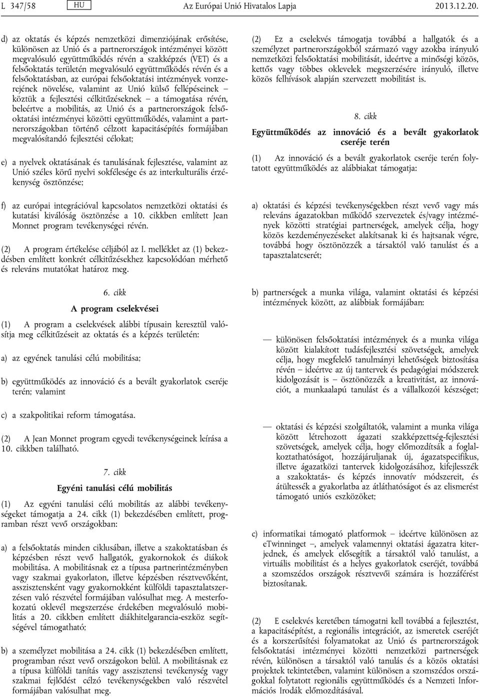 d) az oktatás és képzés nemzetközi dimenziójának erősítése, különösen az Unió és a partnerországok intézményei között megvalósuló együttműködés révén a szakképzés (VET) és a felsőoktatás területén