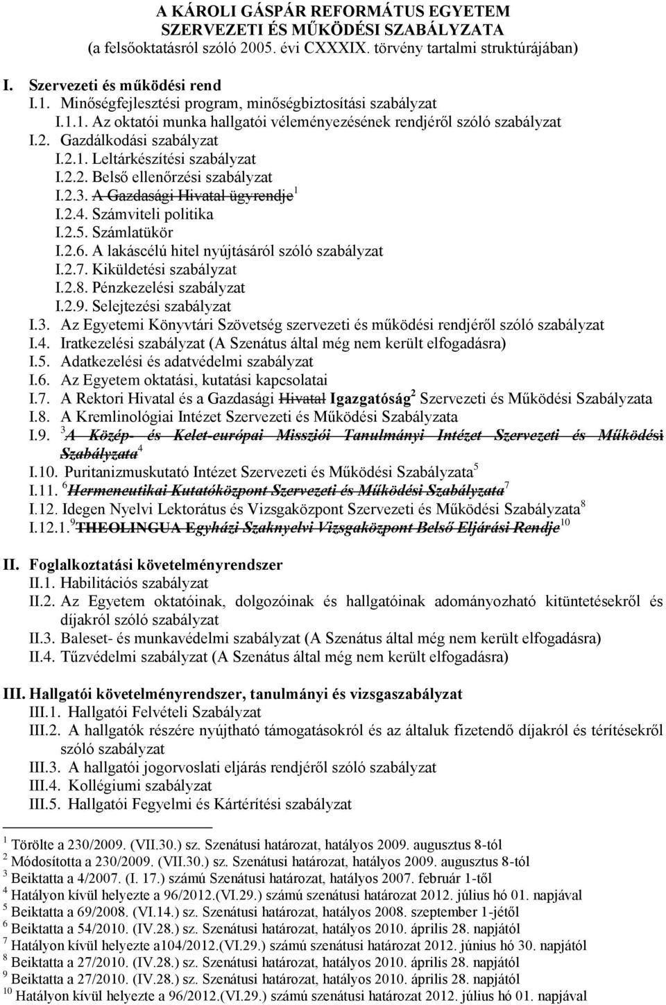 2.2. Belső ellenőrzési szabályzat I.2.3. A Gazdasági Hivatal ügyrendje 1 I.2.4. Számviteli politika I.2.5. Számlatükör I.2.6. A lakáscélú hitel nyújtásáról szóló szabályzat I.2.7.