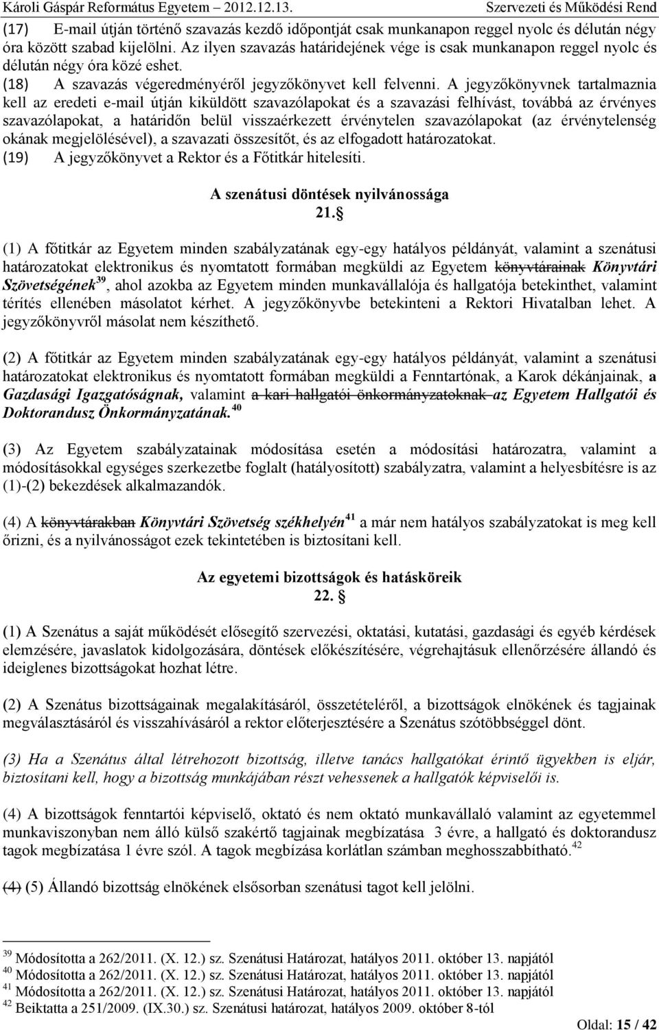 A jegyzőkönyvnek tartalmaznia kell az eredeti e-mail útján kiküldött szavazólapokat és a szavazási felhívást, továbbá az érvényes szavazólapokat, a határidőn belül visszaérkezett érvénytelen