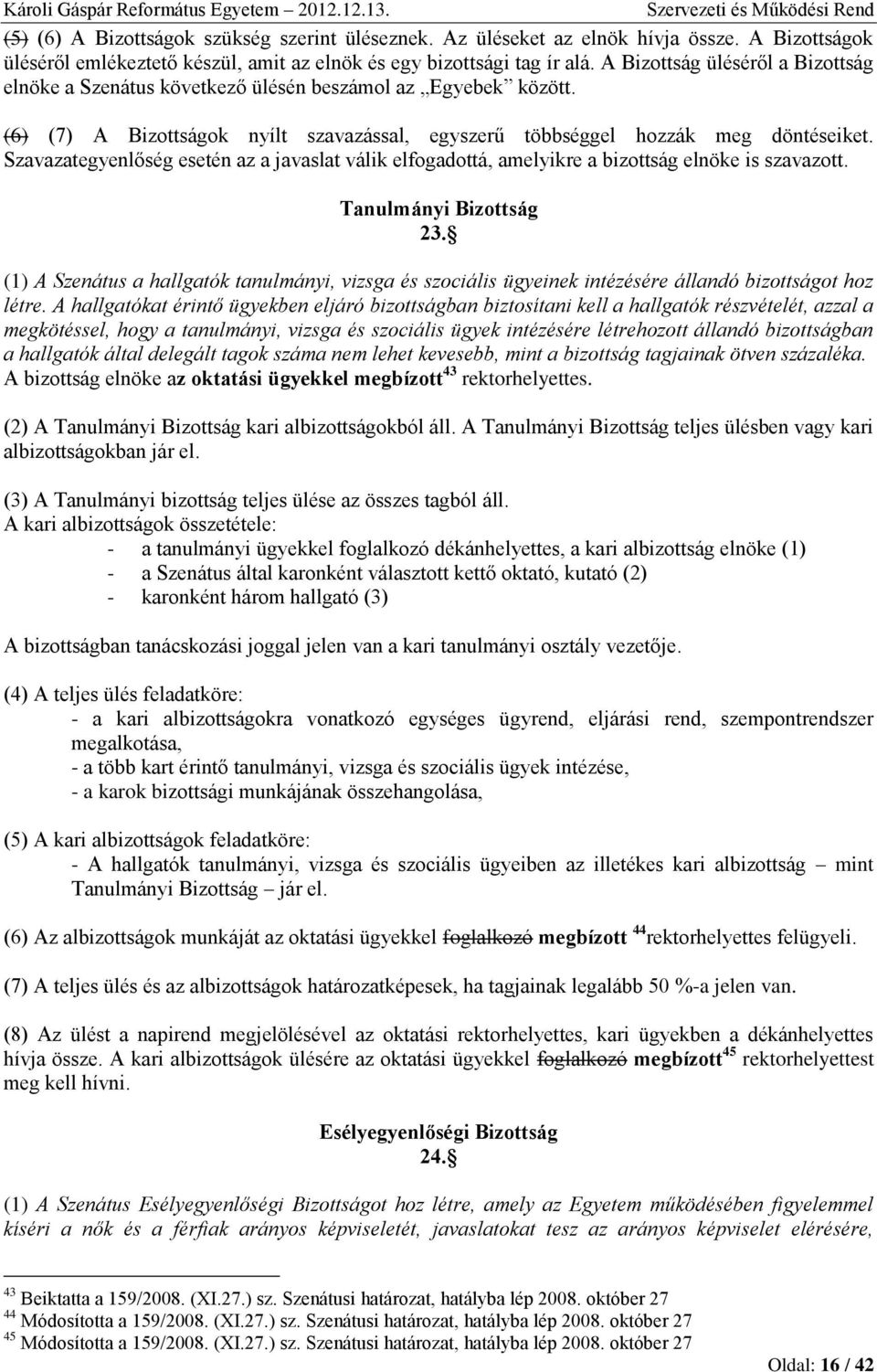 Szavazategyenlőség esetén az a javaslat válik elfogadottá, amelyikre a bizottság elnöke is szavazott. Tanulmányi Bizottság 23.