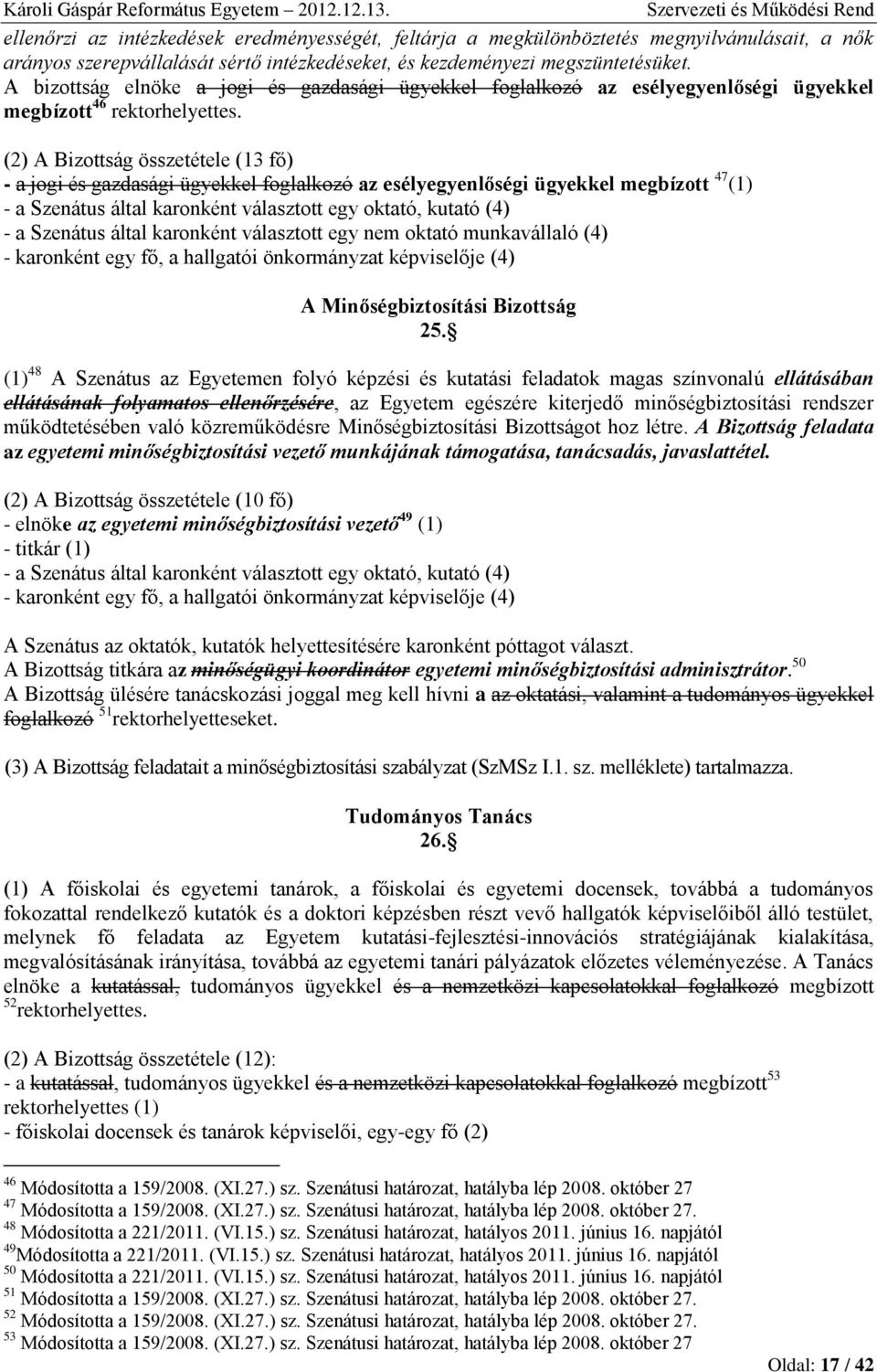 (2) A Bizottság összetétele (13 fő) - a jogi és gazdasági ügyekkel foglalkozó az esélyegyenlőségi ügyekkel megbízott 47 (1) - a Szenátus által karonként választott egy oktató, kutató (4) - a Szenátus