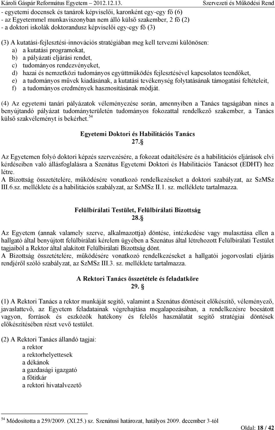 együttműködés fejlesztésével kapcsolatos teendőket, e) a tudományos művek kiadásának, a kutatási tevékenység folytatásának támogatási feltételeit, f) a tudományos eredmények hasznosításának módját.