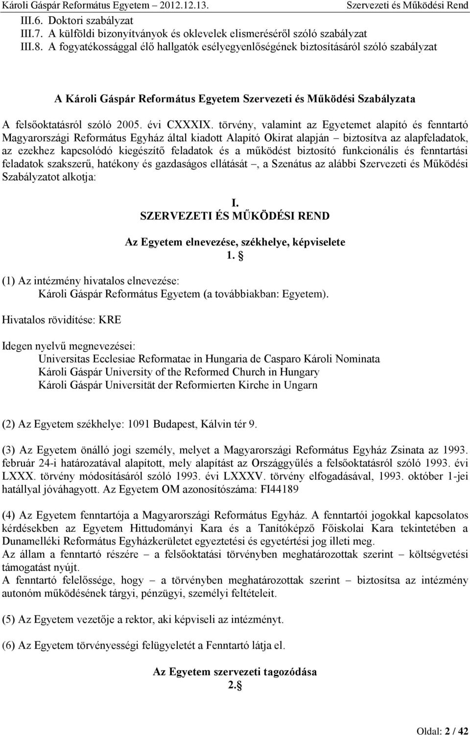 törvény, valamint az Egyetemet alapító és fenntartó Magyarországi Református Egyház által kiadott Alapító Okirat alapján biztosítva az alapfeladatok, az ezekhez kapcsolódó kiegészítő feladatok és a