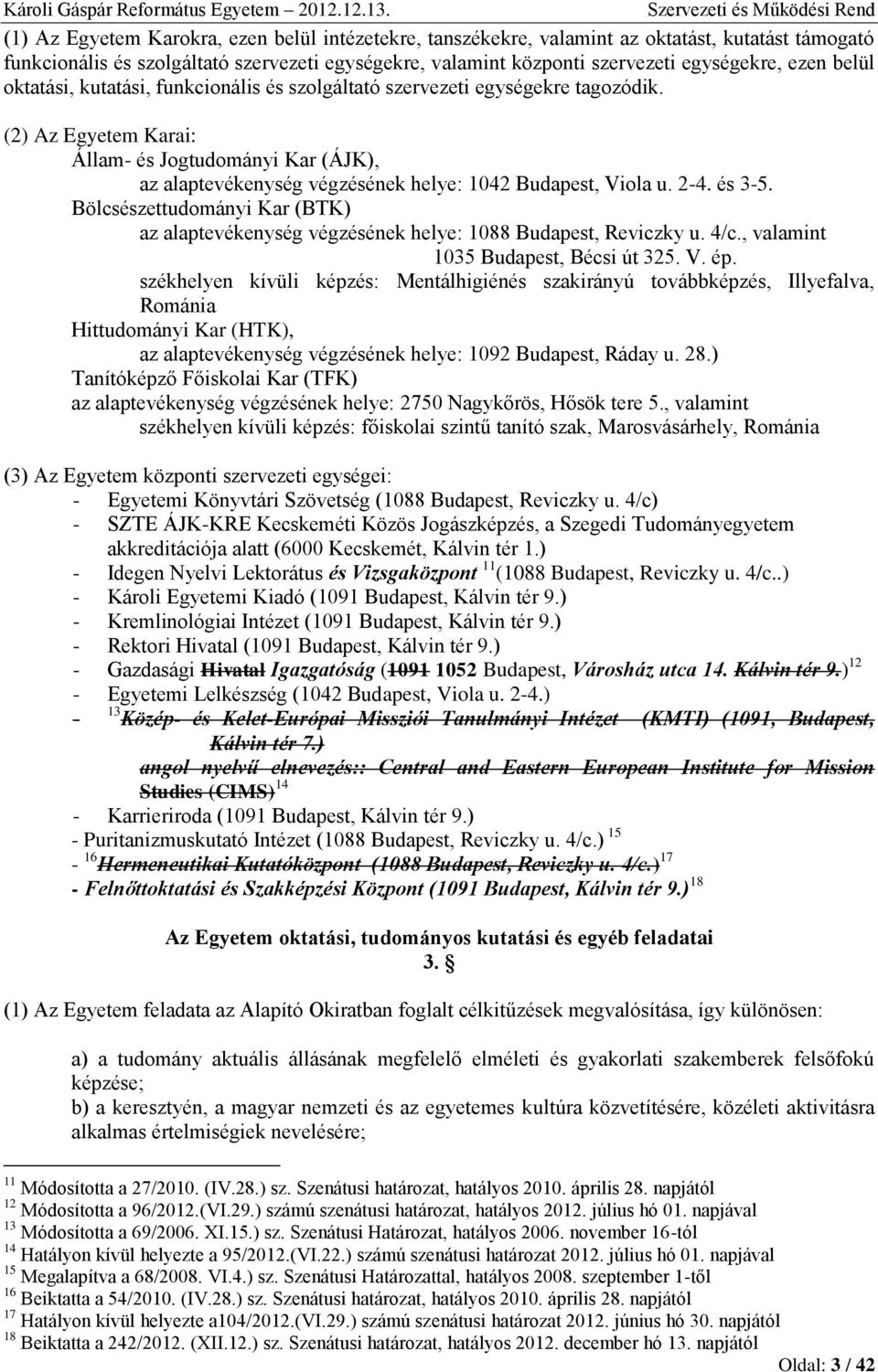 (2) Az Egyetem Karai: Állam- és Jogtudományi Kar (ÁJK), az alaptevékenység végzésének helye: 1042 Budapest, Viola u. 2-4. és 3-5.