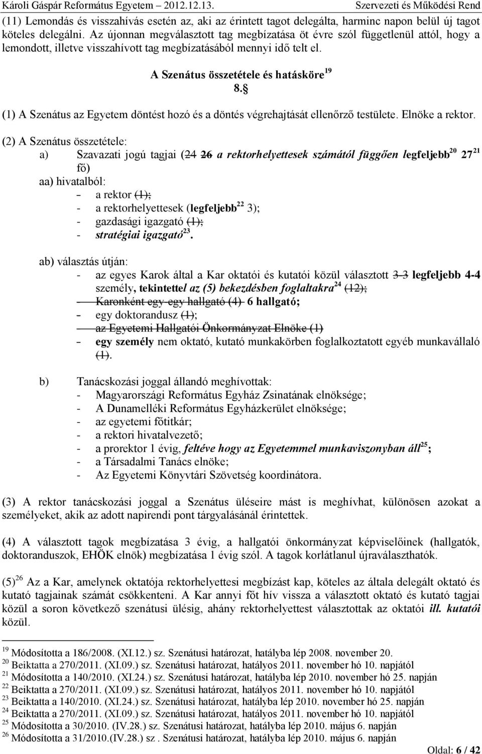 (1) A Szenátus az Egyetem döntést hozó és a döntés végrehajtását ellenőrző testülete. Elnöke a rektor.