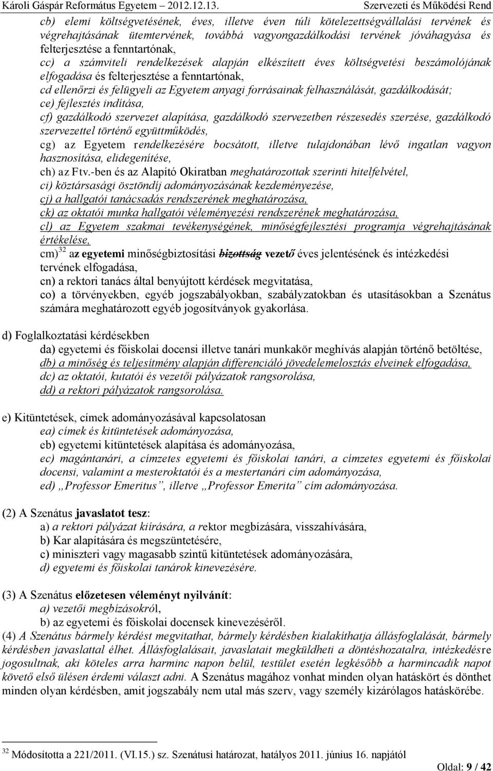 felhasználását, gazdálkodását; ce) fejlesztés indítása, cf) gazdálkodó szervezet alapítása, gazdálkodó szervezetben részesedés szerzése, gazdálkodó szervezettel történő együttműködés, cg) az Egyetem