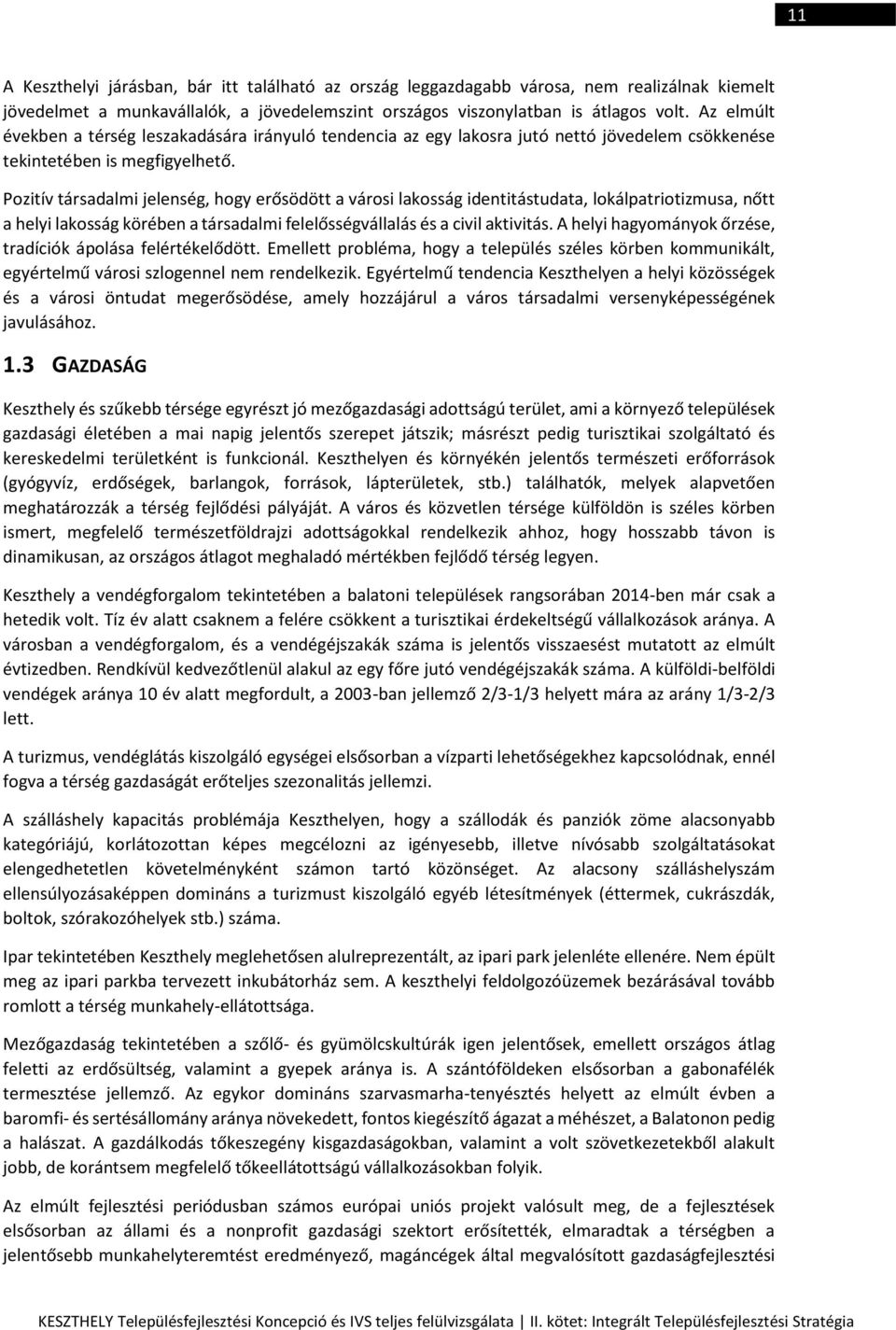 Pozitív társadalmi jelenség, hogy erősödött a városi lakosság identitástudata, lokálpatriotizmusa, nőtt a helyi lakosság körében a társadalmi felelősségvállalás és a civil aktivitás.