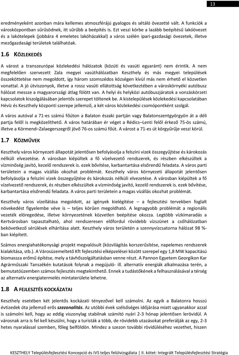 6 KÖZLEKEDÉS A várost a transzeurópai közlekedési hálózatok (közúti és vasúti egyaránt) nem érintik.