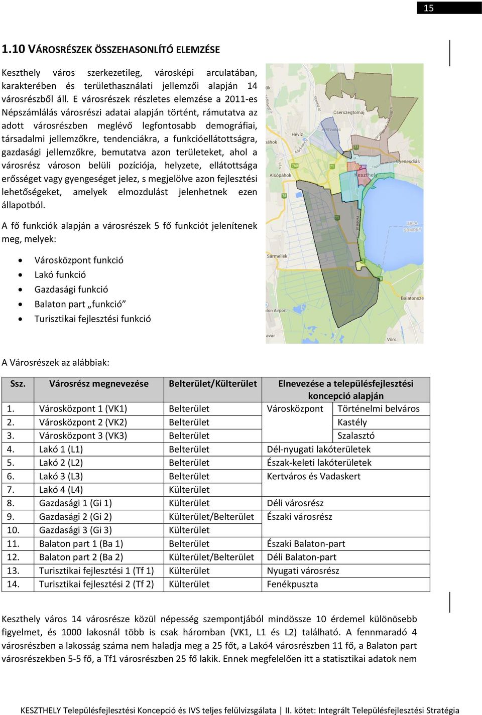 funkcióellátottságra, gazdasági jellemzőkre, bemutatva azon területeket, ahol a városrész városon belüli pozíciója, helyzete, ellátottsága erősséget vagy gyengeséget jelez, s megjelölve azon