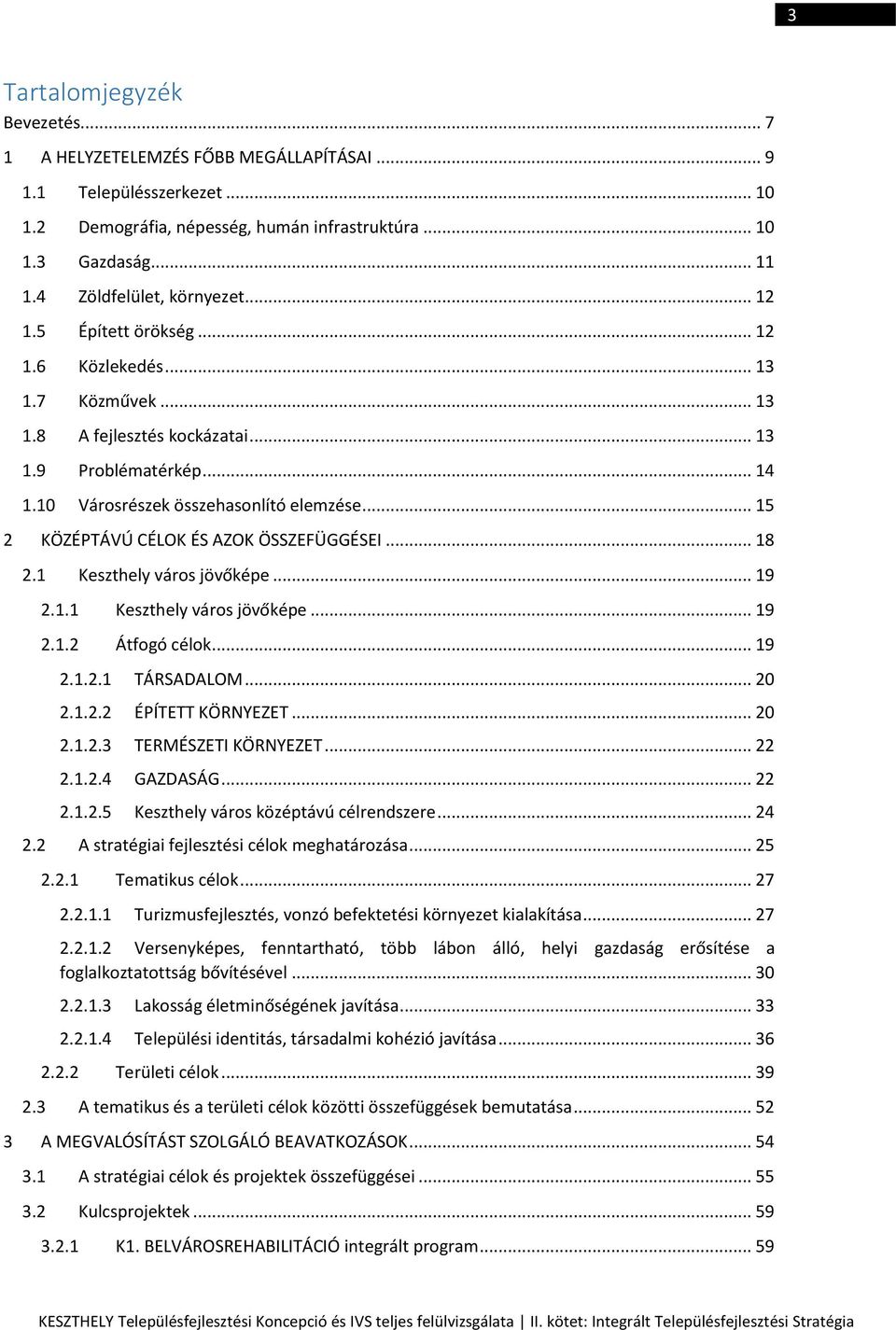 .. 15 2 KÖZÉPTÁVÚ CÉLOK ÉS AZOK ÖSSZEFÜGGÉSEI... 18 2.1 Keszthely város jövőképe... 19 2.1.1 Keszthely város jövőképe... 19 2.1.2 Átfogó célok... 19 2.1.2.1 TÁRSADALOM... 20 2.1.2.2 ÉPÍTETT KÖRNYEZET.